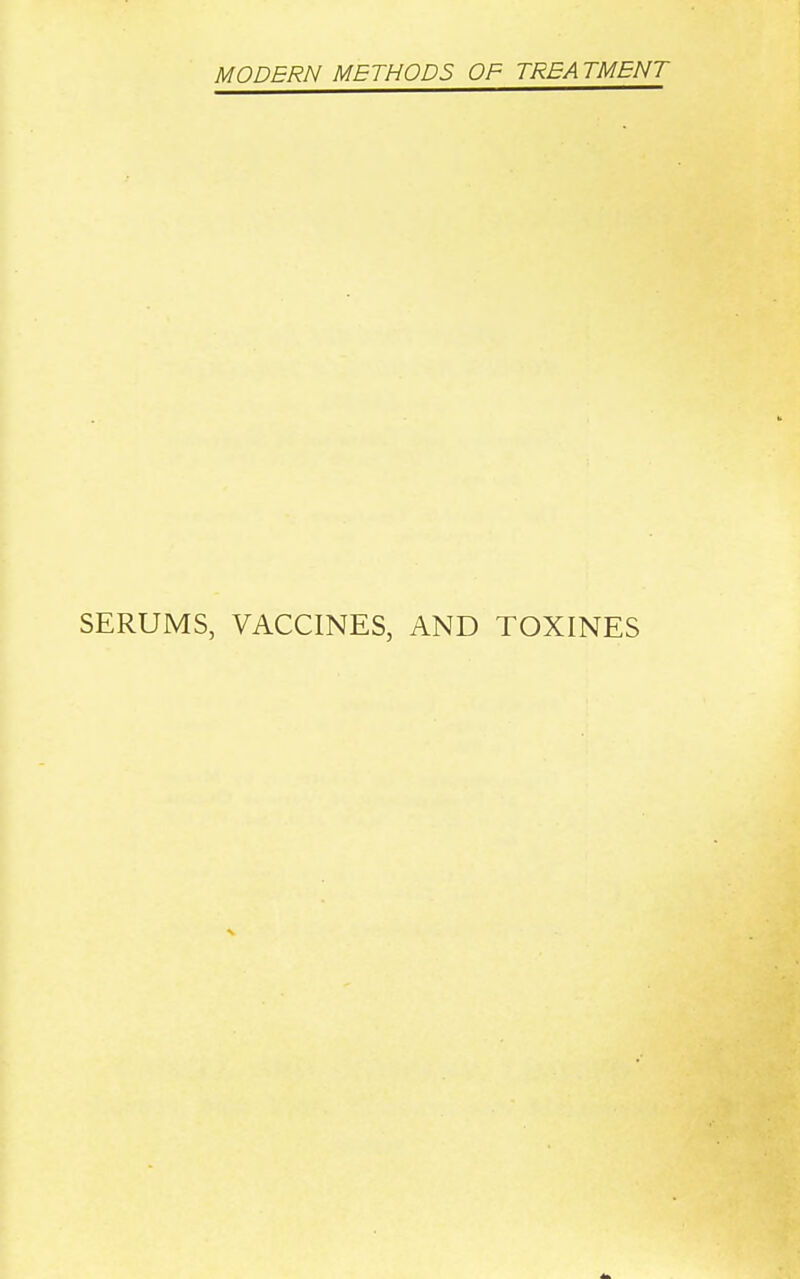 MODERN METHODS OF TREA TMENT SERUMS, VACCINES, AND TOXINES