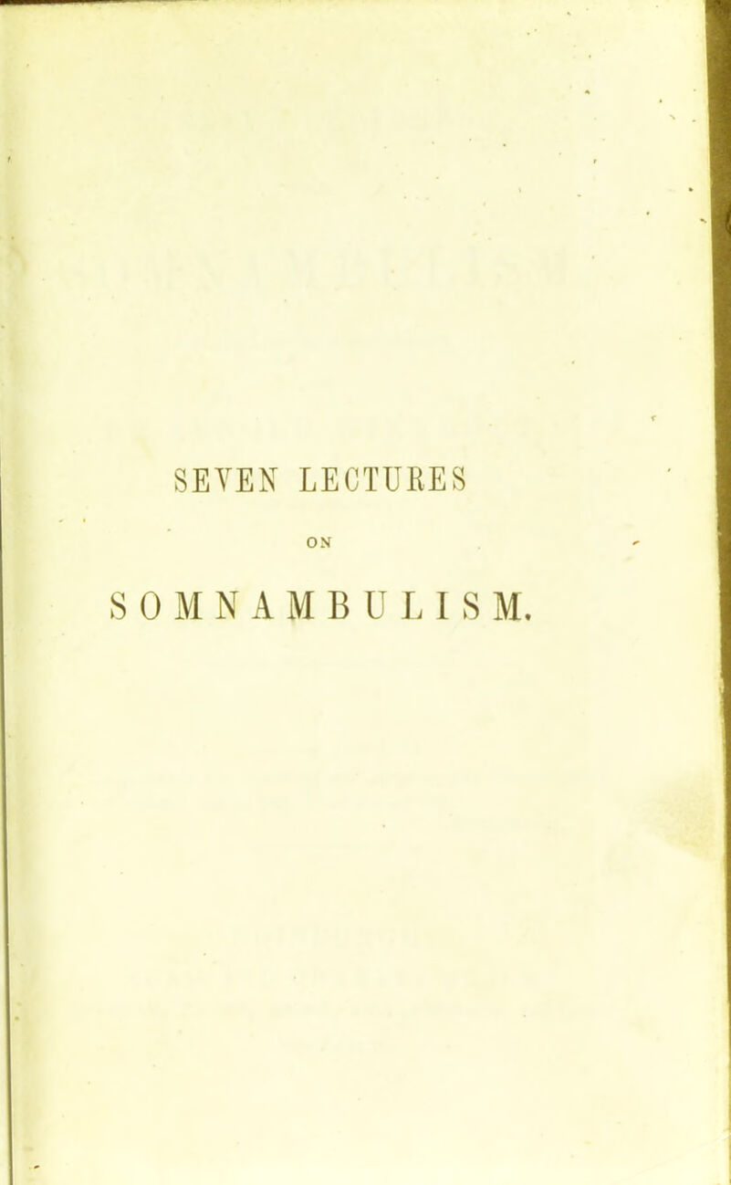 SEVEN LECTURES ON SOMNAMBULISM.