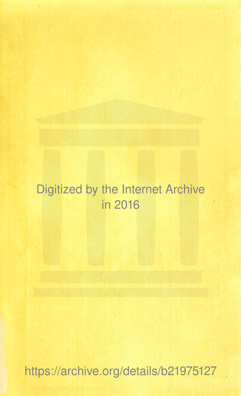 Digitized by the Internet Archive in 2016 https://archive.org/details/b21975127