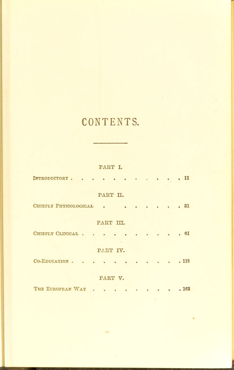 CONTENTS. PART I. IKTBODDCTOHT 11 PART n. Chtefly Phtbiologicai. . 81 PART m. Chteixt CumcAi, 01 PART rv. Co-Edccatioh 118 PART V. The Eckopeah Way 162