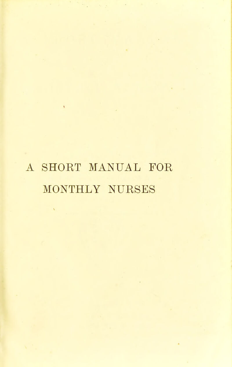 A SHORT MANUAL FOR MONTHLY NURSES