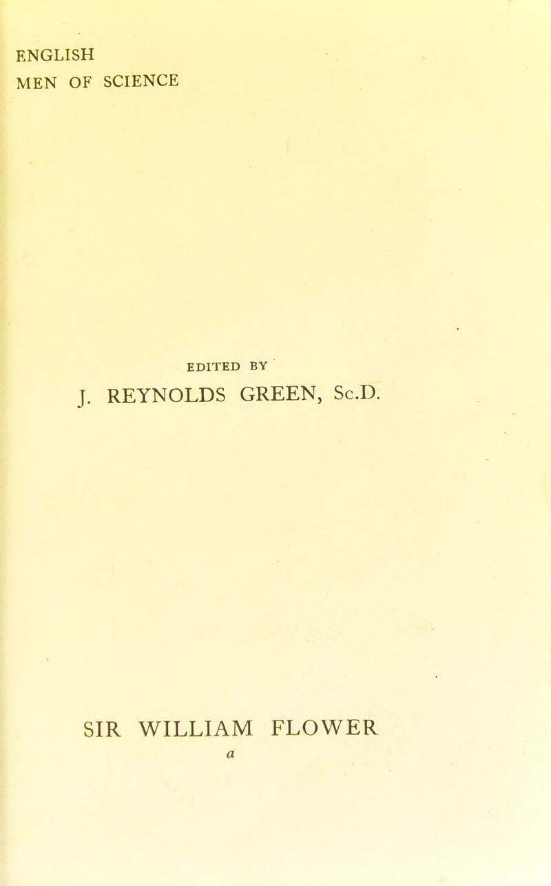 ENGLISH MEN OF SCIENCE EDITED BY J. REYNOLDS GREEN, Sc.D. SIR WILLIAM FLOWER a