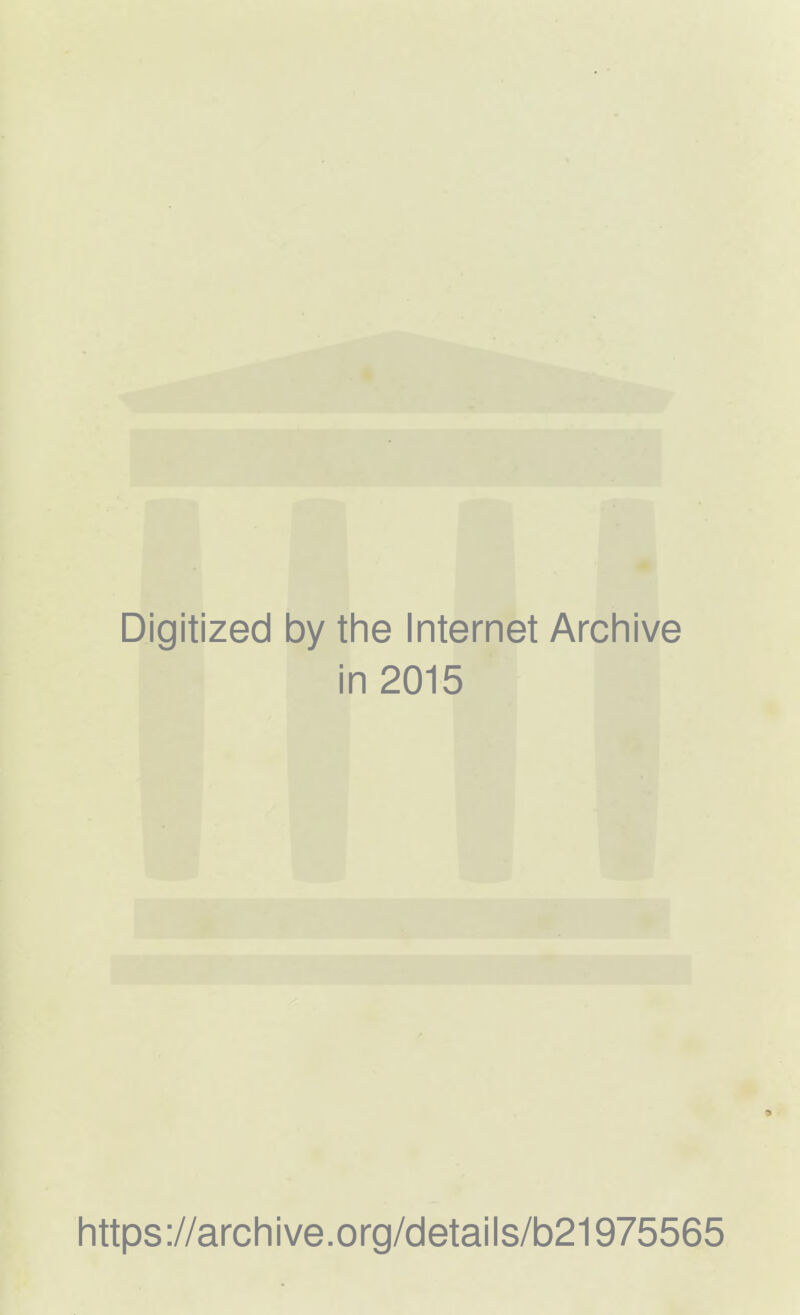 Digitized by the Internet Archive in 2015 https://archive.org/details/b21975565