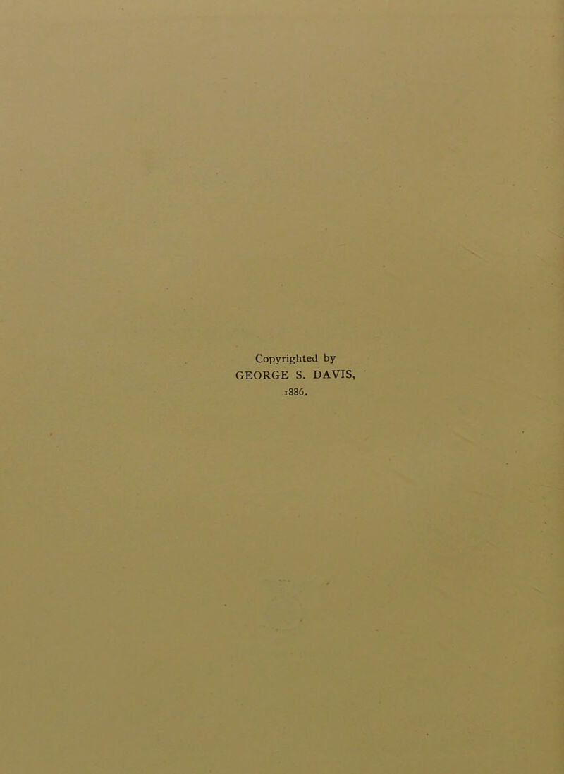 Copyrighted by GEORGE S. DAVIS, 1886.