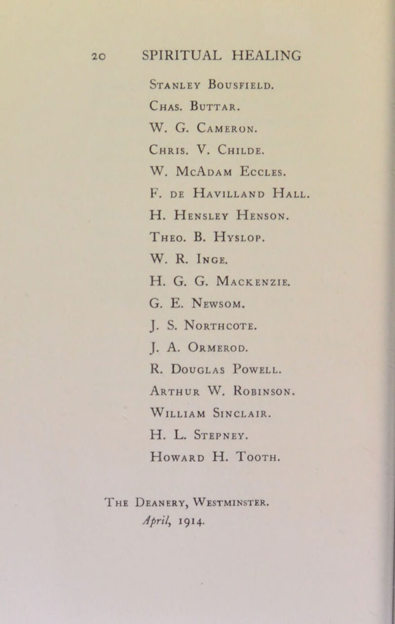 Stanley Bousfield. Chas. Buttar. W. G. Cameron. Chris. V. Childe. W. McAdam Eccles. F'. de Havilland Hall. H. Hensley Henson. Theo. B. Hyslop. W. R. Inge. H. G. G. Mackenzie. G. E. Newsom. J. S. Northcote. J. A. Ormerod. R. Douglas Powell. Arthur W. Robinson. William Sinclair. H. L. Stepney. Howard H. Tooth. The Deanery, Westminster. April, 1914.