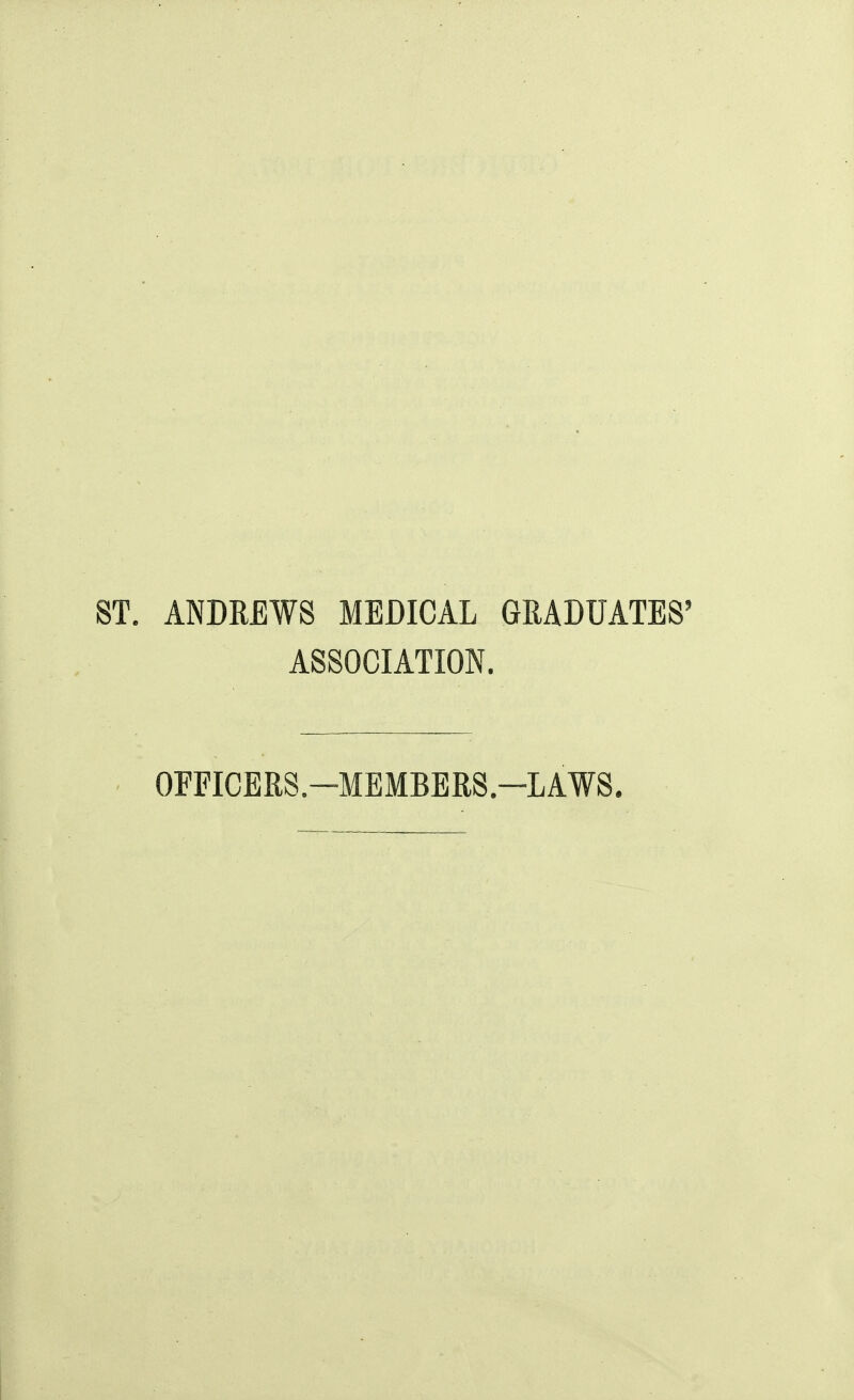ST. ANDREWS MEDICAL GRADUATES' ASSOCIATION. OFFICERS.-MEMBERS.-LAWS.