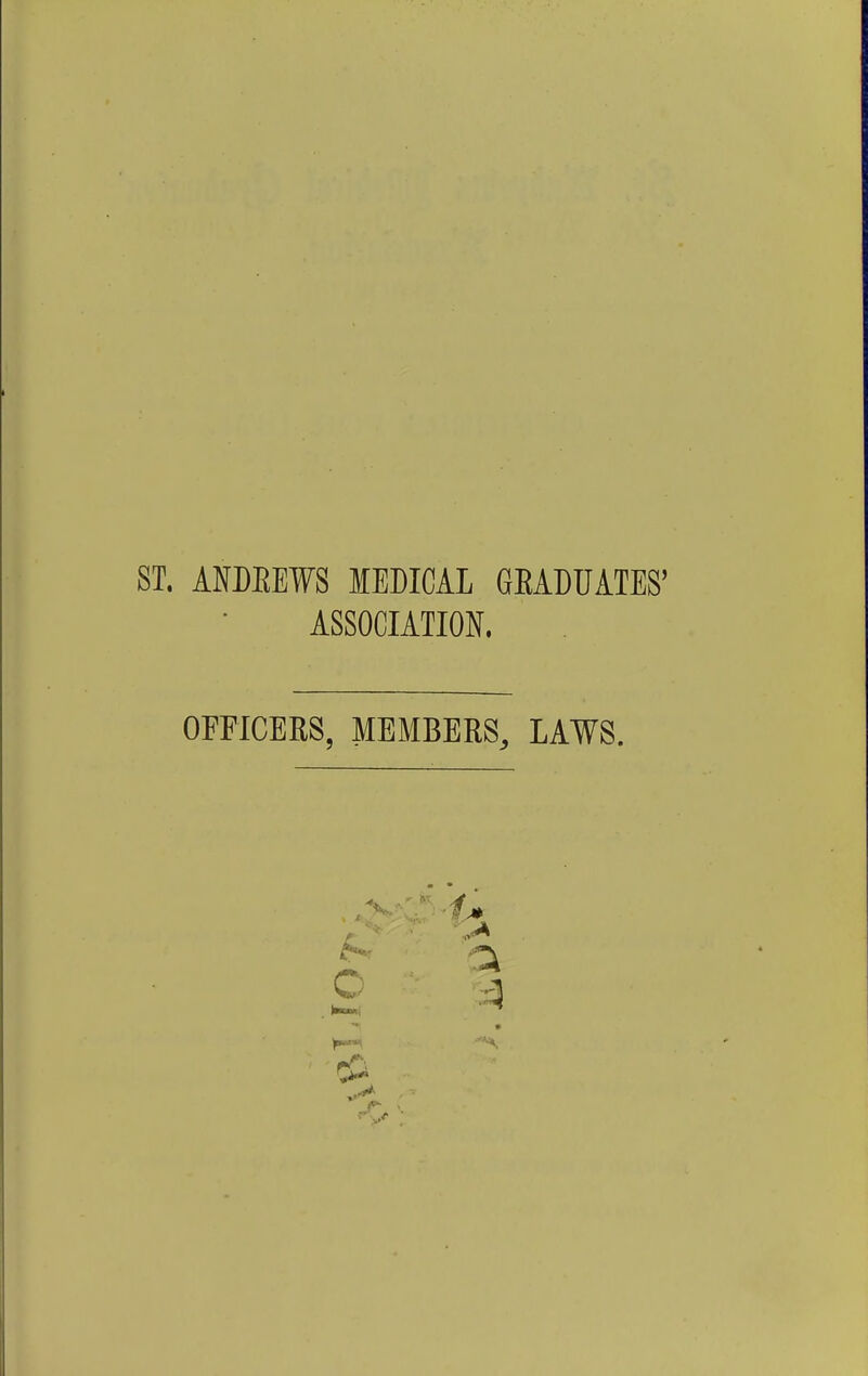 ST. ANDEEWS MEDICAL GEADUATES ASSOCIATION. OFFICERS, MEMBERS, LAWS. o