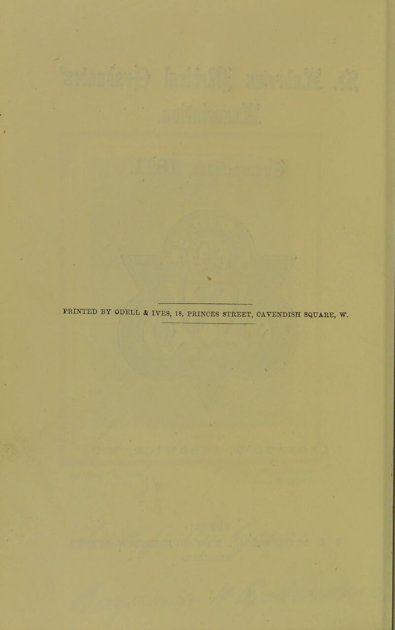 PRINTED BY ODELL Sc IVES, 18, PRINCES STREET, CAVENDISH SQUARE, W.