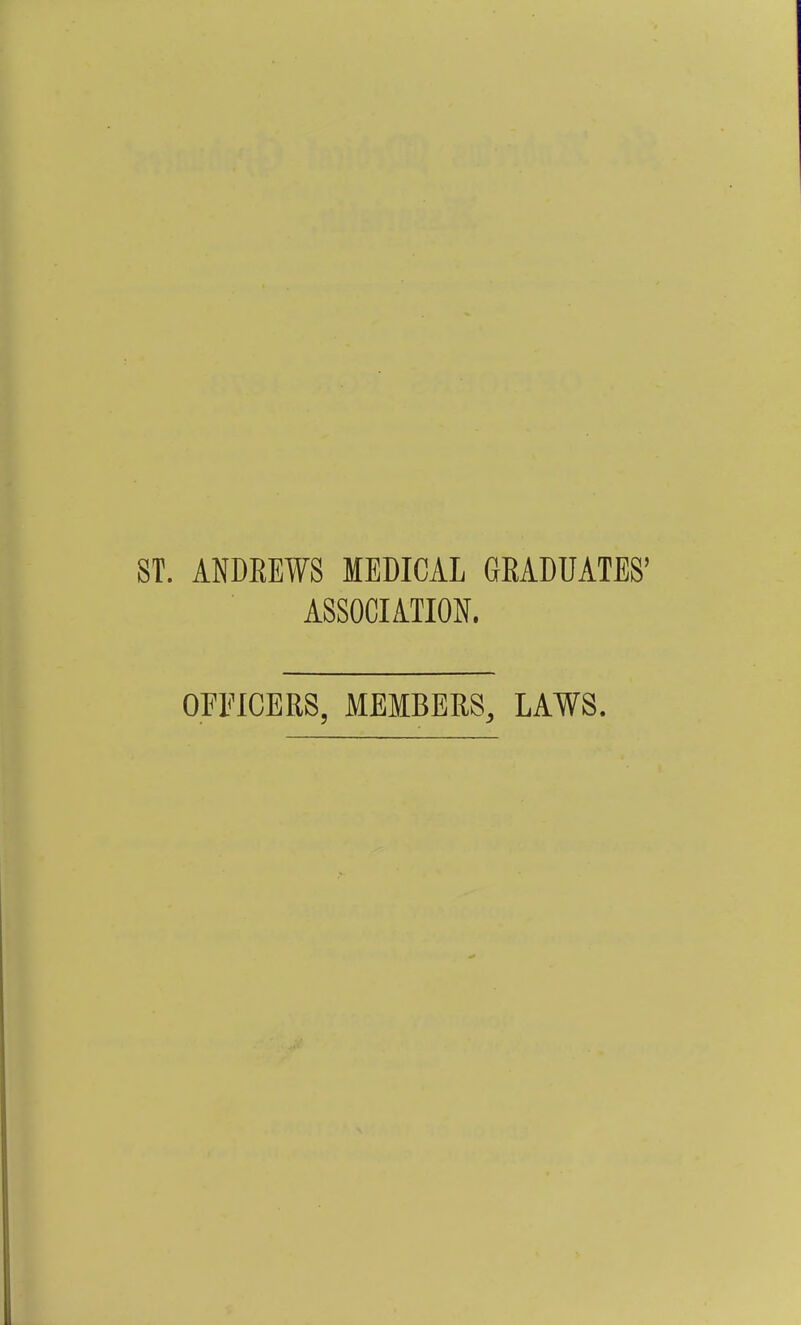 ST. ANDREWS MEDICAL GRADUATES' ASSOCIATION. OFl'lCBRS, MEMBERS, LAWS.