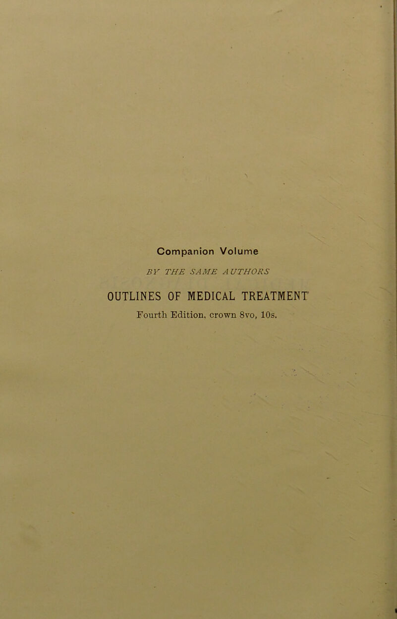 Companion Volume BY THE SAME AUTHORS OUTLINES OF MEDICAL TREATMENT Fourth Edition, crown 8vo, 10s.