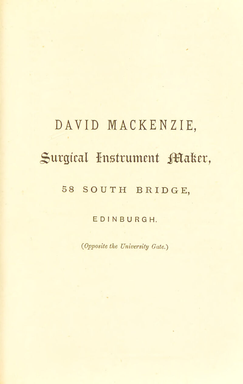 DAVID MACKENZIE, Surgical Instrument JUafter, 58 SOUTH BRIDGE, EDINBURGH. {Opposite the University Gate.)