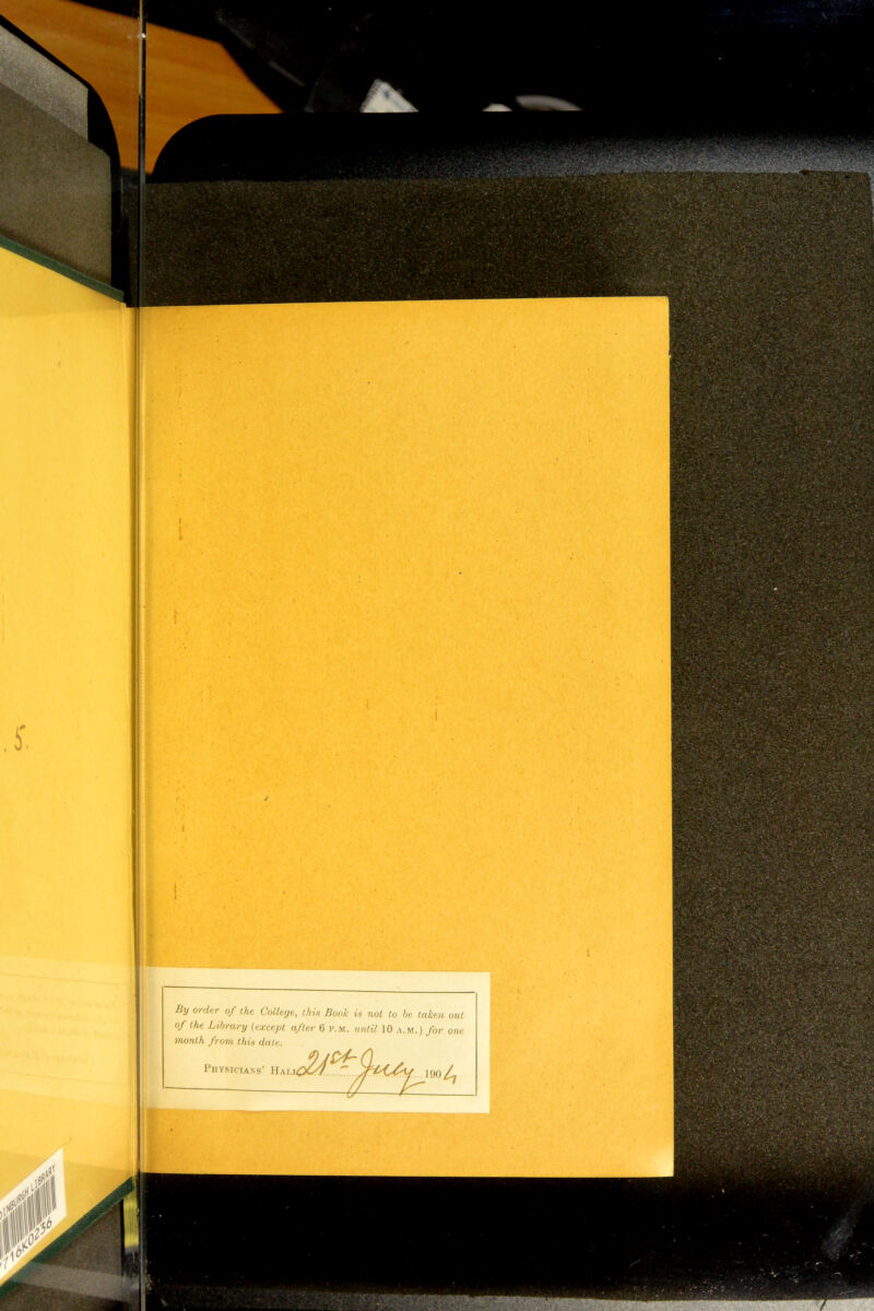 fi' By order of the CoUerjt, thin Book in not to be taken out of the Library (except after 6 p.m. until 10 a.m.) for one month from this dale. Physicians’ Hau