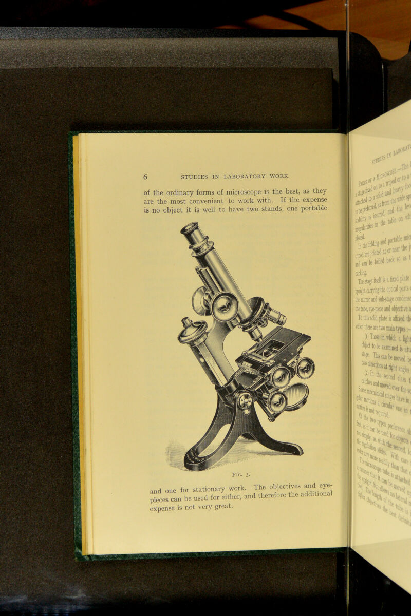 of the ordinary forms of microscope is the best, as they are the most convenient to work with. If the expense is no object it is well to have two stands, one portable Fig. 3. . one for stationary work. The objectives a.y eye- ies can be used for either, and therefore the additional lense is not very great. 111''*’ 1,did**' , i.w'if'o ..d *' '■?' irefil®''® ® placed. Inthefol ■ near the i' Hindi. packing. ^ The stage itself IS a lixed plate upright carrying the optical parts ( the mirror and sub-stage coiideiise To this solid plate is affixed tin 'vhich there are two main types;. W Those in which a light object to be examined is attr J class ,1 and moved over ,1 T Of (L 1 ■i . ^’^oanL ' '•'*.reii(i ,1 I ““IsiiDpL ^Nfor,,L. i ith u> ^'«!ki '•lb, '*'1'.; bon, J 'biituiL ^ %)-,M bo In ' ‘ imm
