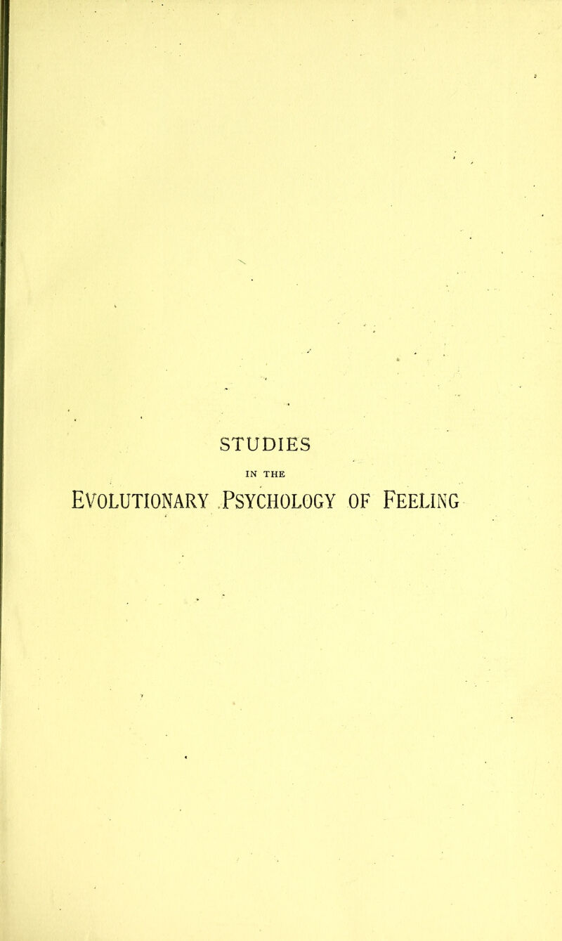 STUDIES IN THE Evolutionary .Psychology of Feeling