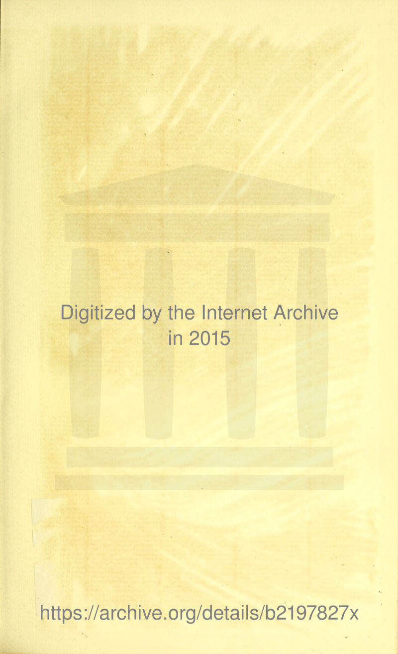 Digitized by the Internet Archive in 2015 https://archive.org/details/b2197827x