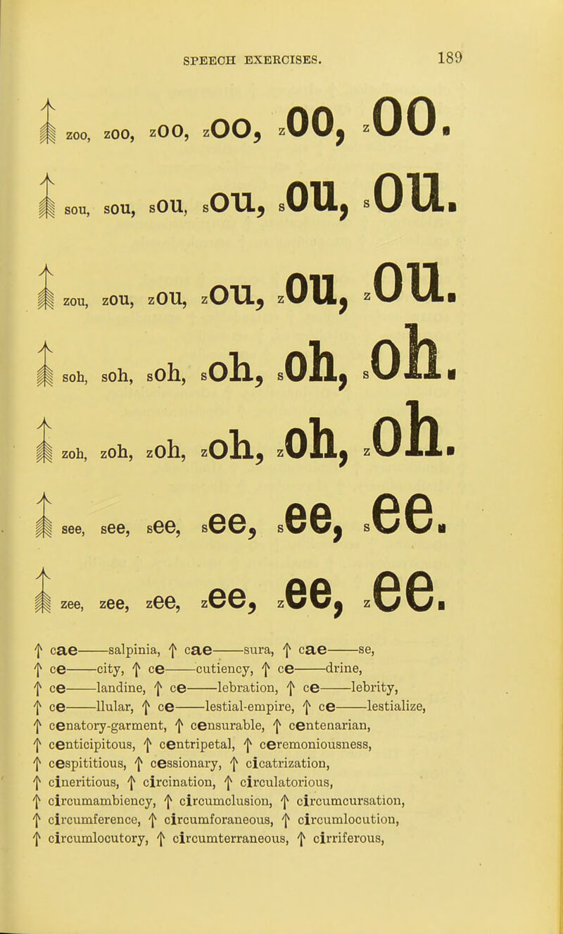 4k =00, .00, .00. ^ zoo, zoo, zOO, z\ ou, sOU, Oil ^ sou, sou, sOU, s' 4k ^ zou, zOU, zOU, z 4h , soh, s oh, oh. on, .ou, OU. oh, oh. 4k m zoh, z oh, zOh, zOllj P see, see, see, s oh, zOh. ee^ s66, s66ii ee^ zG6, ^ zee, zee, zee, z f cae salpinia, f cae sura, f ca© se, ^ ce city, 'I^ ce cutiency, f ce drine, f ce landine, f ce lebration, f ce lebrity, '[^ ce Uular, f ce lestial-empire, f ce lestialize, f cenatory-garment, f censurable, ^ centenarian, centicipitous, 'I^ centripetal, f ceremoniousness, f cespititious, f cessionary, 'J* cicatrization, f cineritious, ^ circination, '|* circulatorious, ^ circumambiency, f circumclusion, f circumcursation, f circumference, ^ circumforaneous, f circumlocution, f circumlocutory, f circumterraneous, ^ cirriferous,