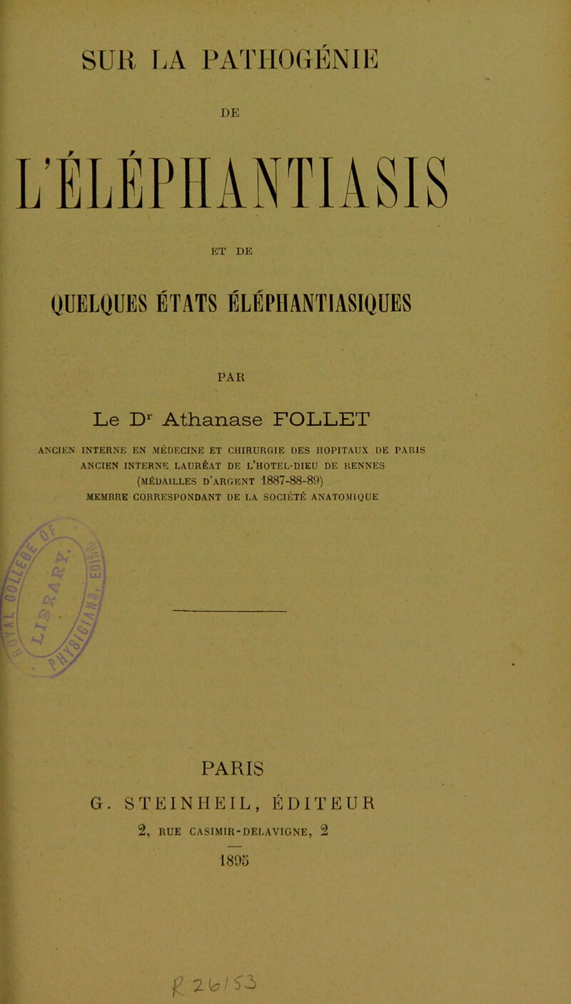 SUR LA PATHOGÉNIE DE QUELQUES ÉTATS ÉLÉPHANTIASIQUES PARIS G. STEINHEIL, ÉDITEUR 2, RUE CASIMIR-DELAVIGNE, 2 1895 £ 2^153