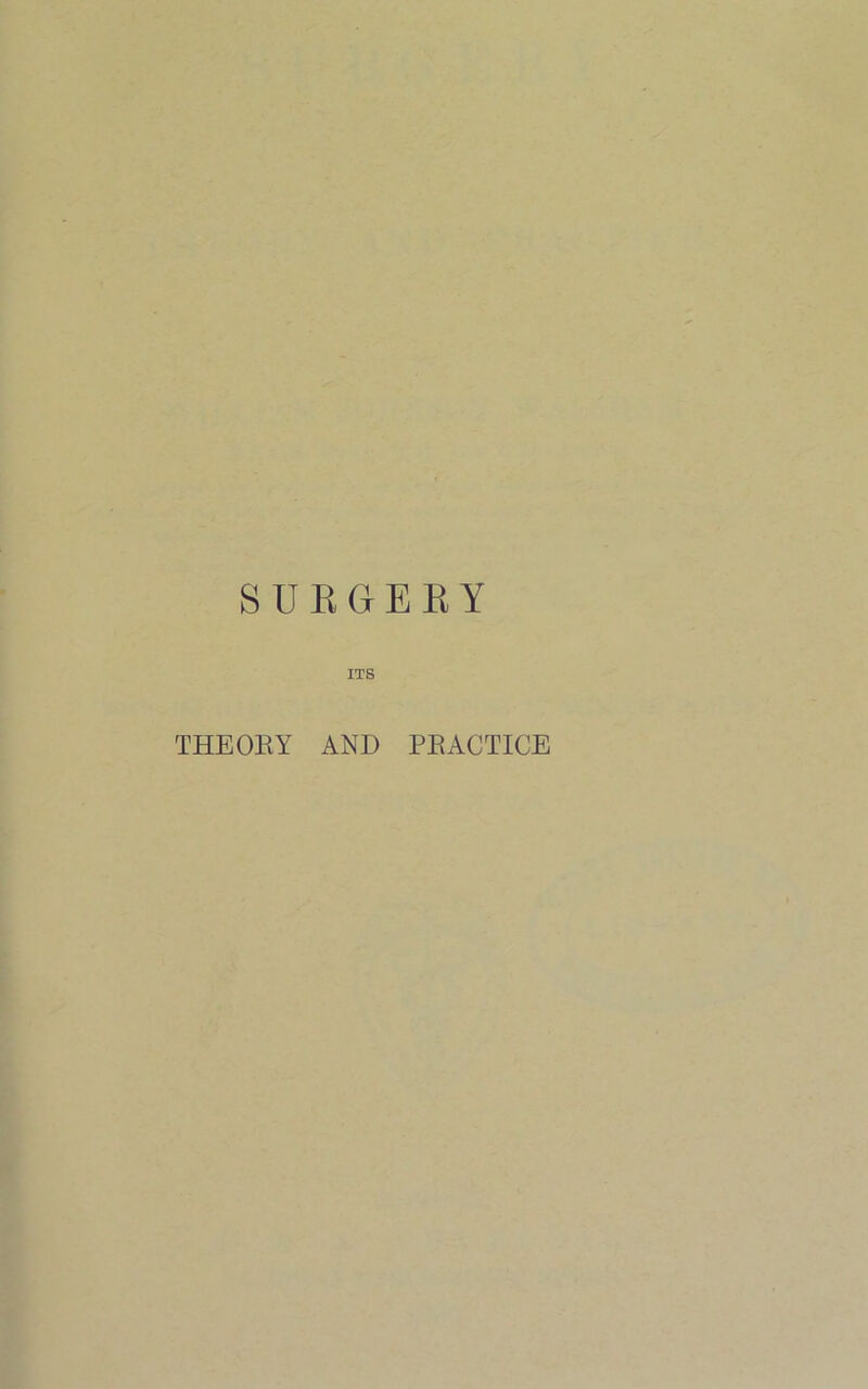 SURGERY ITS THEORY AND PRACTICE