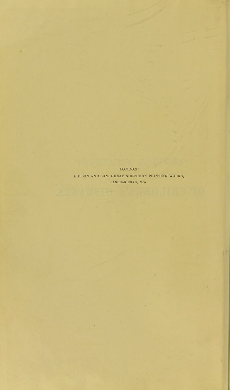 LONDON: BOBSON AND SON, GREAT NORTHERN PRINTING WORKS, PANCRAS KOAD, N.W.