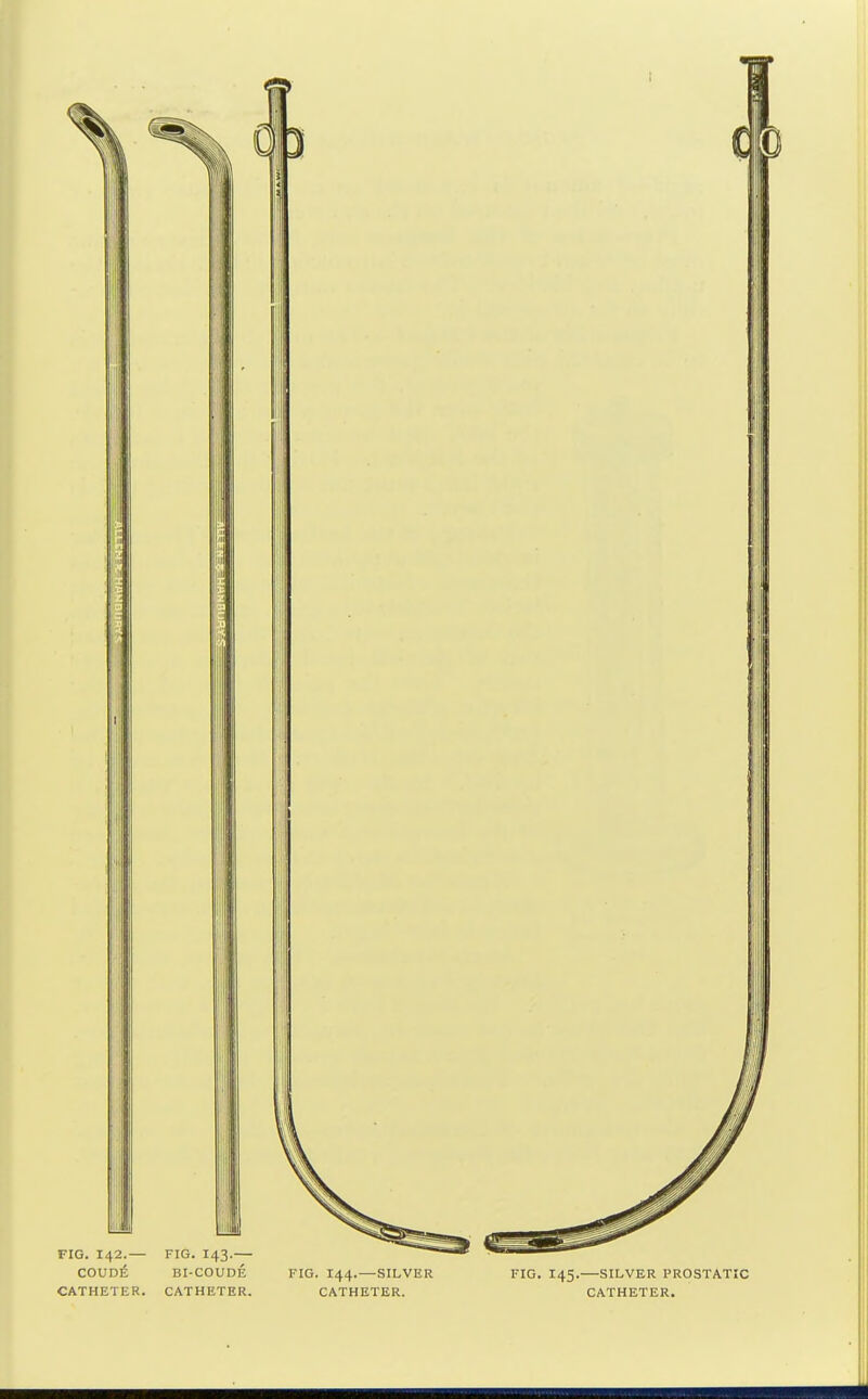 FIG. 142.— FIG. 143.— COVOi BI-COUDE CATHETER. CATHETER. FIG. 144.—SILVER CATHETER. FIG. 145. SILVER PROSTATIC CATHETER.