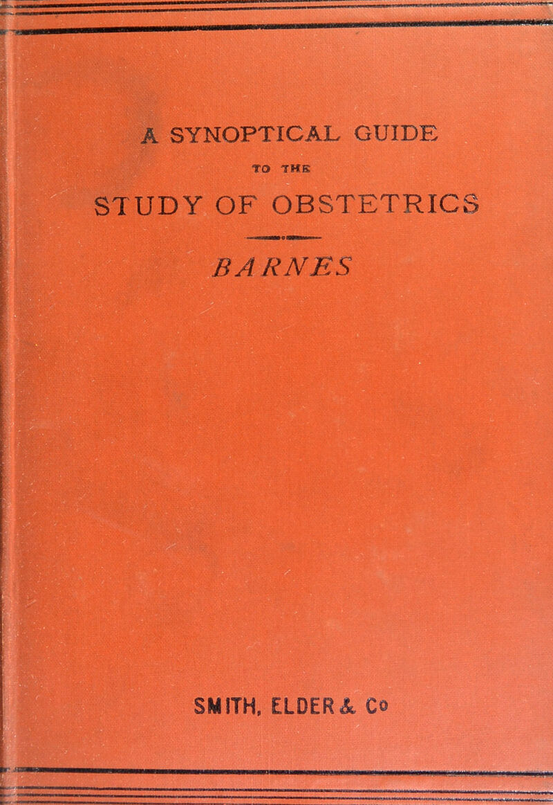 A SYNOPTICAL GUIDE TO THK STUDY OF OBSTETRICS BARNES