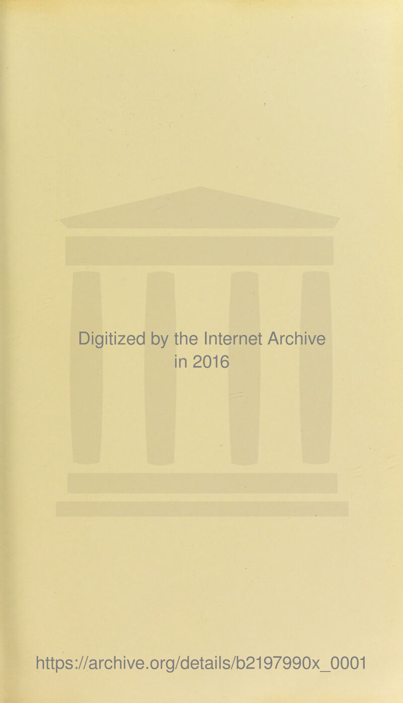 Digitized by the Internet Archive in 2016 https://archive.org/details/b2197990x_0001