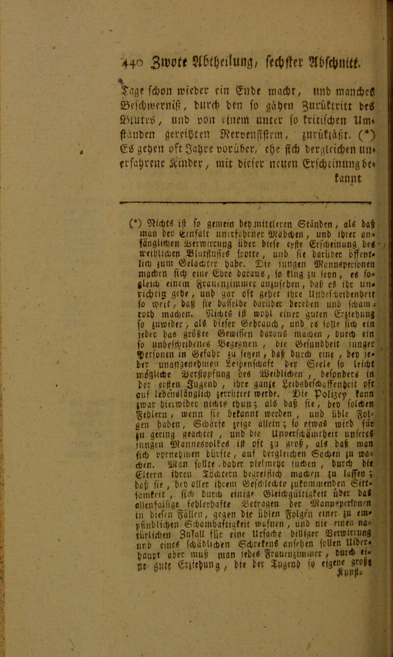 44° W&eilutiö, fec&ftet: * $agf fc&on trtcber cm Silbe inadjr, unb mancM SBefifttverniß, bitrdb bfn fo gätycn 3uriitmtt bf$ SMutetf, unb ooit einem untet fo fritifdjett Um« fhmben gereiften Sftemnffficm, jurüfiAfit. (*) Sä geben oftSafjve uotübcr, c(je ftefe berglricfjen un* erfahrene $mber, mit biefet neuen Stfc&timiiig&e« farmt (*) Wcßtß ift fo gemein beb mittleren Stänben, alß baß man btc temfalt tmcrfabcnec 'IHabrtien , unb ibtec an» fcinglitben lürnoiccung übet biefe cpße (Erfcbeiuung beß- treiblictocn ÄlutfluiTefl (rotte, unb fie boeübec Öffent» Itrt) jutu öeladmr t>abc. Die jungen fflfannepcrfoneu wachen ftd? eine £t>cc barauß, (o fing ju fron, eß fo= gleui) einem §tflum{ünmtt anjufrben, baß cß ibc un» richtig gebe, unb gär oft gebet ibee UnbefUcibenbeit fo weit, baß fie buffelbe bdtübec becefccn unb fcham» rotb machen. 9iid)tß ift toopl einer guten grjiebung fo }utoibec > alß biefec öebcauch , unb cß (ofle fiep cm jtbec baß größte ©emiffeu barauß machen , burd) ein fo nnbflti'tibeiieß Stfegegnen , bie öefunbbeit iungec «Perfonen m öcfabc ja fegen , baß bur* eine , bep ie* ber unangenehmen Xeipenfchaft ber (Seele fo leidjt mögliche isccfippfung b.eß lÜJeiblidien , befonberß in ber eeften Sugenb , ibre gante geibobefcbüffenbeit oft auf Ubcnßlanflltd; secciitiet ipetbe. Die Poliscy fonn lioar pieitotbec niduß tpuu; als baß fie, bep fole&en fehlten , wenn fie befonnt ttceben , unb üble goU gen buben, (Scbätfc jrige allein; fo etwa« wirb für iu gteing geamtet , unb bie Unoecietömtbeit unfertö jungen ©lanneßoolfcß i|t oft ju groß, alß baß man fi* optnebmen bürfte, auf bcrgleitben ©odgen iu wa- eben. Silan follte .babet pteliticbc Indien , burtb bie (Eltern tbreu SÖcbtern begreiflich machen ju laflTen ; , baß fie , bep aller ihrem (Sefcblccbte jtifommtnbcn ©itt* fomfeit , fidi fcutd) einig' ©Utcbgüitigfeit über baß ollenfalfigt fcblcrbafte betragen ber SKanußpetronm in btefen Sailen, gegen bie üblen folgen einer ju em» pfmbiicben ©cbatnbaftigfrit tvafnen, unb nie einen na- türlichen 3ufnU für eine Urfadie billiget SSrrtoitnmg nrb ctticß fcbabltdjen ©ctrefenß anfeben feilen Uibec* haupt aber muß man irbeß SrBunijiuiiiicc, bin* et« 5t gute Ctiitbung, bie bet Sugcub fo eigene größt
