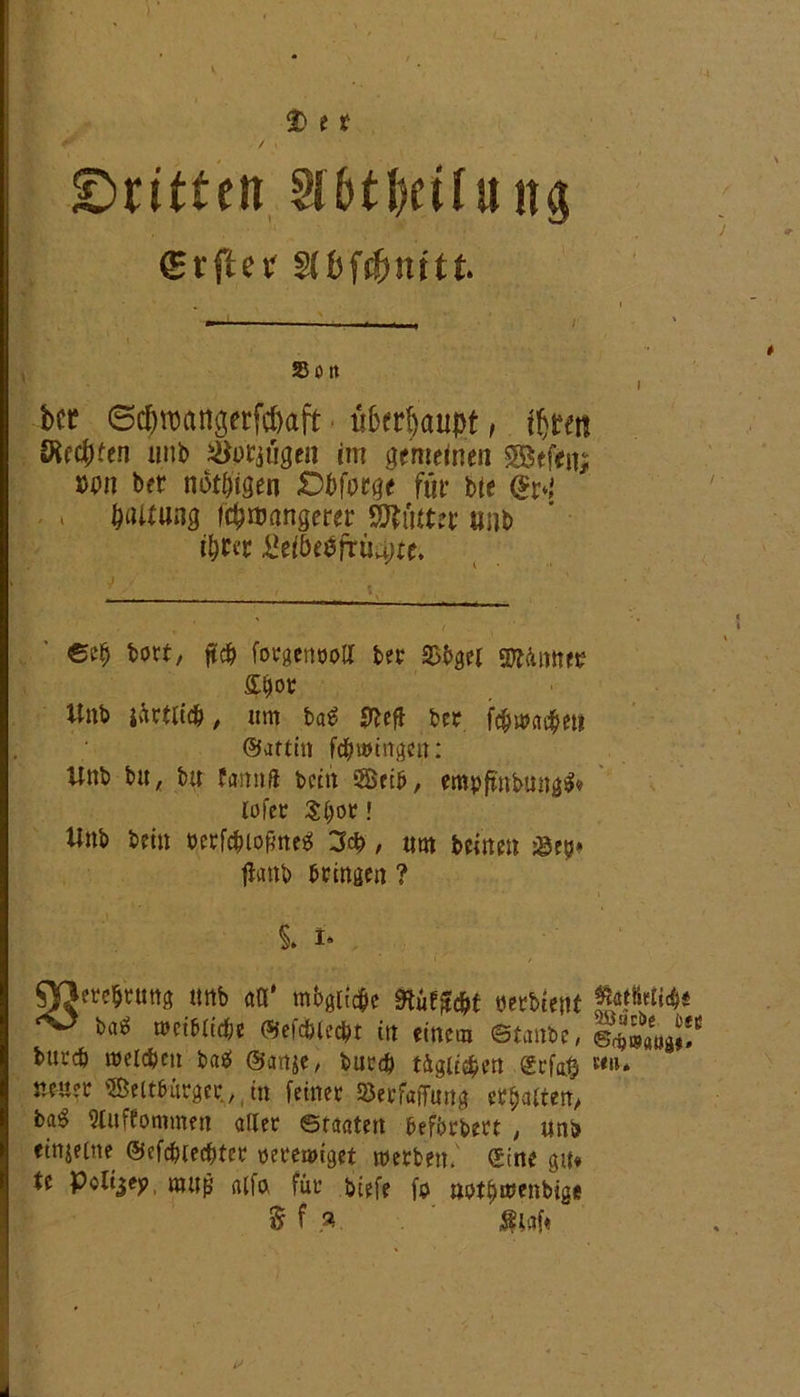 ) 2> i t / \ dritten Slbtbeüuitg (Erftet $lbfä)nitt So It bct ©cfjroangerfcöaft ■ überhaupt, $tm SfrcfKen unb s&ptjügen im gemeinen 88tftn; »pn ber notigen «Dbfprge füv bte QM . Gattung itymngem Mttet tmb ifytct 2elbe$früd)te. ecb bott, ft# forgenwU ber 25bgei garnier 5#ot Unb iürtti#, um baS &efl ber f$ma#e» ©attin fdjntmtgcu: Unb bu, bu faitnft beth Weib, empfmbtWß$* lofer Sffor! Unb betn berf#ioßtte«! 3# , tim beineu öejj» fla«l> bringen ? & i* TOerebntttg tmb «a* mbgtic&e perbfent fMifc ^ batf nmbltcfje ©ef#le#t ttt einem ©tanbe, btircb meld&en bab ©anje, buc# tüglt#en grfa# »»* neuer Weltbürger,,, in feiner S&erfafifimg en^atteu/ ba^ Sluffommen aKer ©taatert befbrbert , unb einzelne ©cf#te#ter reremiget werben.' Sine gu* U Pcltjejp muß Alfa für biefe fe »pt^menbige 5 f ?>. $laf«