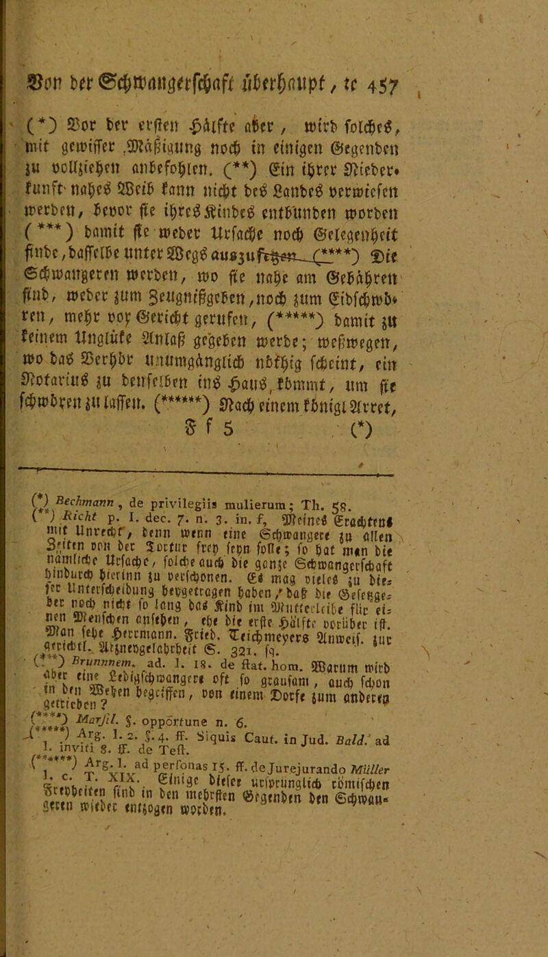 (*) SSor bet* erfien £<Ufte nftcr, wirb foicbctf, mit gcwiiTer r3J?rt^ituing nocfj in einigen ©egenbcn ju nolfjieben anbefofjicn. (**) ©in t^rcr lieber* fünft' nafjeS 5Bcib fann nidpt be£ Satibeg oerwtcfen werben, beoor fte iljre$Ätnbe$ entb'unben worben (***) bannt ffc webet Urfatfe noch ©clegenijcit ftnbC/bflfTelbe mtnWcQ$au83ufe$mLj^**) Die ©bangeren werben, wo fte nct§e am ©errett ftnb, wcbcr gum 3eugmf?gcben,nod& jum ©ibfcbwb* ren, me$r 00p ©eric&t gerufen, (*****) barnit jtt feinem tfnglüfe 2lnlap gegeben werbe; weswegen, wo batf 23er$bt unumgdngitcb nbfy'g fäeiat, ein ^ofaritt« ju bewfeiBm tn^ ^auö fbmmt, um fte fcMmWafTen. (******) 0}ac& einem fbniglStrref, 5 f 5 (*) i*t\ Bec^mann * de prlvilegiis mulierum; Th. 5g. ( ) Rieht p. I. dec. 7. n. 3. in. f, «Utcinc« £ratbfftt« »ut Unvftijf, fctmi uunn tinc ©cbnungect ju allen frcb fc»n foIIf5 M«t nun bte naniirttf Ucfacbc, foldieaurf» bie gcn^c <Sd?t»onacrfd)afC bmbncd} bierinn $u mfdßnen. £« mag ntclrö ju bie-- V* linmftbeibung btegetregen haben ,'ba(? bie ©efepae; J jp }** fi> long ba$ Jfinb im fflhitterldbe fiic tu nen 9Rcnf«rn flpftfttn , ehe bie ergo $«lfte oetübee ift. Sion febt ^eccntönn. geteb. Sridbmcvcre tue jnmu Äecgelabcbeit <S. 321 |UC '‘.ihir BZTle,Z- r^d‘ h I8‘ ce SBaciim rcirb L % ®ft fo gcaufam, euch fcüon r-ssÄ1-c:ffcn'0011 <mem ®°tfc jum «»^”0 /****», UaTJl1- s. opportune n. 6. '<J.<invWS8.Vi41 Si,Ui‘ CaM' ^ ^rg‘Vvad P®jTonas 15. ff. de Jur.ejurando Müller m* ’h biefee ucfprungltci» comifcben lw?rbcf,imroB$rtj;ttfn 0*,b>w »fn