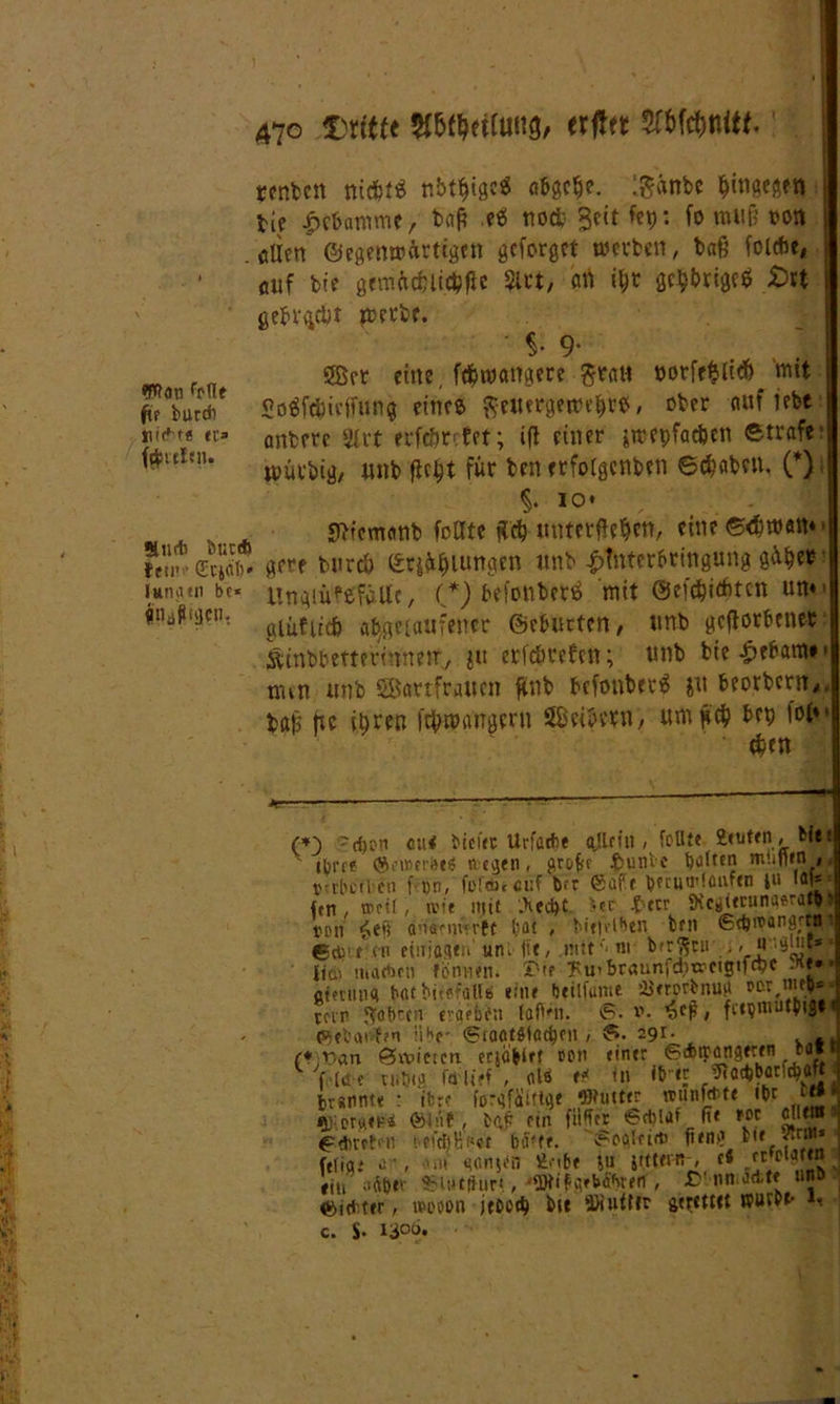renbcn nieW nbt^ige^ abgebe. I^cmbe hingegen tif Hebamme, baff ?*> nod;- 3rit fcP: fo mup von | . <tUen ©egenwürtigen geforget werben , taf? folcbe, fluf bie gernäcfcuc^fic Sirt, art i&r gc&brigrt £>rt gebr<$t perbe. %• 9* Sffier eine, föwangere ftratt borfe$(i<f> mit Hat* Seäfcbieffun# eine® ge«ergewe|rc, ober auf lebe *»*■« «c» anbere Slrt erfefrrfet; ifl einer jttepfaefeen ©träfe' tönUn- würbig, unb jlc$t für ben erfolgenbeti ©cfcaben, (*) §. io* «fticmanb feilte fl# miterffe^en, eine etiwfttt« > tw*<&$£ 8«* bnreb ©r^iungin tmb Unterbringung g^et lang in bt« itngiitfefällc, f*) befonber® mit @ef#i(f>tcn um> PaP'gciu gelaufener ©ebutten, tmb geworbener Ätnbbettennneir, ju etfc&ccfen; tmb bieJpebam*' nun unb ÖBarrfr alten ftnb befonber® jtt beorbern*. bab ftc it>ren febwanaern Leibern, ttmpcb bet) lo£** eben ^P“ (•*) 'd)P!i cti< btcüc Urfarfit ajlfill , feU» ieuten, Mm ihrr? ©oiDerbi* wegen, arofif f>unVe holten mafien , v:tl'cfi en f nn, fort)»cuf b.r Safe ijecutrlonfen tu laf* fett, »elf, wie mit '.Xecht 5ir -teer 9vC(jietunaerütb Den fefi ansnivertf bat , bitleiben fcni ©tftwongrMi 6äu <n eiitiagu»’ un> jtt, .nur- nt- b'rftcu > vJ!1 «2. Hai martrn Tonnen. X»te ^ui braunfd^trcigifcbe - atetima botbifofall* eine heilfume aierortnug ®er nub= rar ltohrt>i ergeben IoOmi. ©• v. ^CP / finroutpigl tSibauben ii^r <5iaotölad)cn , ©• 291- - , f*)t)an Sufiftcn erjaget een einer ©dstpangerfn eo* lW( uibcfi fd'lief , flW rf in tb« «RoiWorteaft j »rannt« : ihr? forgfillftae «utter wunfate ibe rUf rnt>i£ lauer , me er u» »y brsnnte : ihre forgfiilttye Wutter wunfate *br MJ] ifrergfKi (»Inf, faP fin fxt?cc 6d)laf fie »ot ®j[*® 1 fidirrbn !efd)B('et bä;ff. veoa!rirti fiem] ti» prl’ mni iriaiai'er en rr. v-'i-i.ii i— . filige o-, im gonjen Srtbe tu mterflh c« «Jl » J ein -ät>ev iHutduri, 'fWifgebibreef, •O nn ‘5D ein i'nDcr uruunttr«, ■uffirgewomen , *■> •••• : . e>iduer, nu'oon jtceth bn ÜJiuttfr ftipetMt c. $• lgoö.