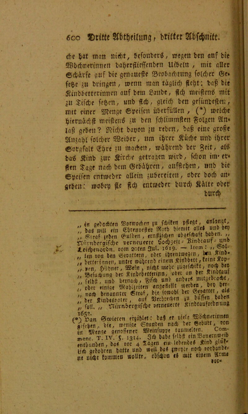 * 6co dritte 2ff>rt}eiain$ f brifter ehe bat matt nirf>f, fccfonberä, megen bett auf bie ©bc&nerittnen baherffteffenben Uibcln , mit aller ©cbätfe auf bie genauere «Beobachtung fetefjer @e» fefce m bringen, wenn man täglich (lebt: bap bie Sinbbettcrinnen auf bem fianbe, fleh meiflcne; mit gu Sifdje fefcen, unb Heb, gleich ben gefünbeflen, mit einer 5Jtenge ©reifen überfüllen , (* *) melchc htern&dbfl meifien* ?u ben fchltmmften folgen 3tn* lap geben ? Stiebt baoon ju reben, ba§ eine grope Stnga^t fotdjer ©ciber, um ihrer Suche unb ihrer ©orgfalt ©hre S» machen, tmifjwnb ber Seit, al$ baä Sinb m Strebe getragen mirb, fchon im* er* flen Sage nach bem ©ehtyren, aufftc^err, »nb bie ©petfen enfmeber allein ^bereiten, ober hoch an* geben: »ober He fl# ent web er bur# SÄlte ober bur# t* . , in aebotfcfen »ortrocheu ju fdiiten pflegt, flntangt, r/baAitt «in ebmmfltr Statt bim.toUrf unb b* „ rof jeben Bulben , «nflltchen übgefetaft hoben. ,, 2^i'ivnberDtifcbc ^erneuerte boefom- Bmotaut- «nd Jtei^ienovbn. ®om 2oten 3al. i«i9- — „ len oou bin Öeoattecn, ober tbttntmegcn, «n ÄinD- ,, betferinneit, unter »öhcenb einem Ätnbbttt , leine xoo- „ m, ^übntr, SBefn , nicht mehr tugefattt, no* «J »tfuebun# ber Äinbfbettennti, ober an ber Rinbtauf „ felbdT unb bernod), ?ifd) unb anbtr« nutäct>c«*t' „ ober finiae WabU«*« «nfleBeUt »«bin, ber b« . „ nach benannter 6ttof, bie foroobl ber * ' ber Äinbe«patev, auf Verbrechen tu buffen hoben „ f®U. „ Slttvnbevjifcbc oetntuecte jtmbtauforbntuig (*]6V<tn ©wieten erjablet: ba$ tt riefe «ffibchnetinntn /feben, bie, tneniae Stuaben nach ber «ebutt, ron in •JJfenie genoffetw Söeinfuppe taumtiten. Com- nent. T. IV. s- 1314. 3* höbe fetblt ein Sau«tn®Mb «ntbunben, ba« 00c 4 Sogen ein lebrnbe« *«b gia*« iieb aebebrm hotte unb »eil ba« t»n>:e noch setbanb«* pt imt fontmtn »oUtr, cbfdjcn <0 unt uuem^ro«