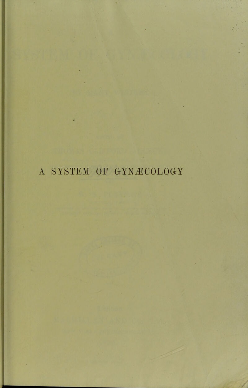 A SYSTEM OF GYNAECOLOGY