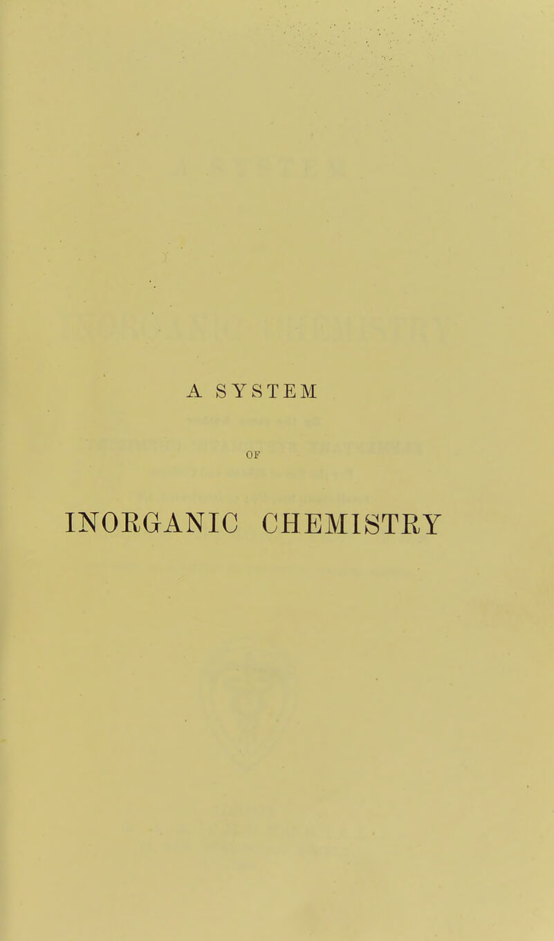 A SYSTEM OF INORGANIC CHEMISTRY