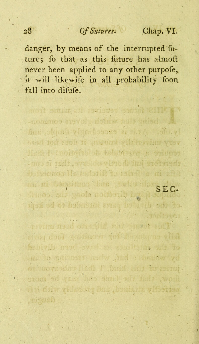 danger, by means of the interrupted fu- ture; fo that as this future has almoft never been applied to any other purpofe,^ ' it will likewife in all probability fooa fall into difufe.