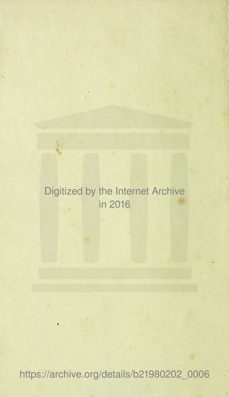 Digitized by the Internet Archive in 2016 * https://archive.Org/details/b21980202_0006