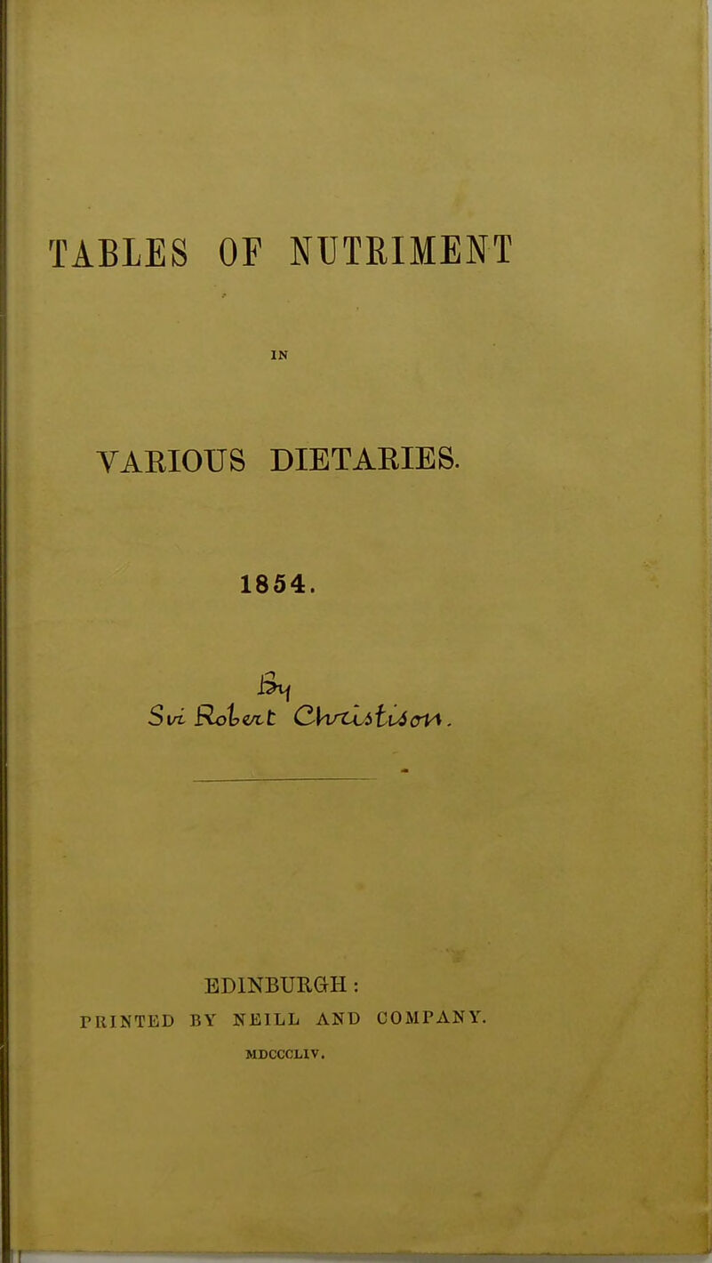 TABLES OF NUTRIMENT IN VARIOUS DIETARIES. 1854. EDINBURGH: PRINTED BY NEILL AND COMPANY. MDCCCHV.