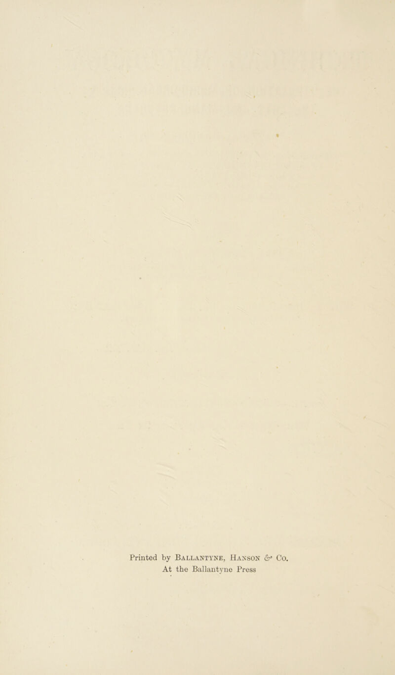 Printed by Ballantyne, Hanson & Co. At the Ballantyne Press