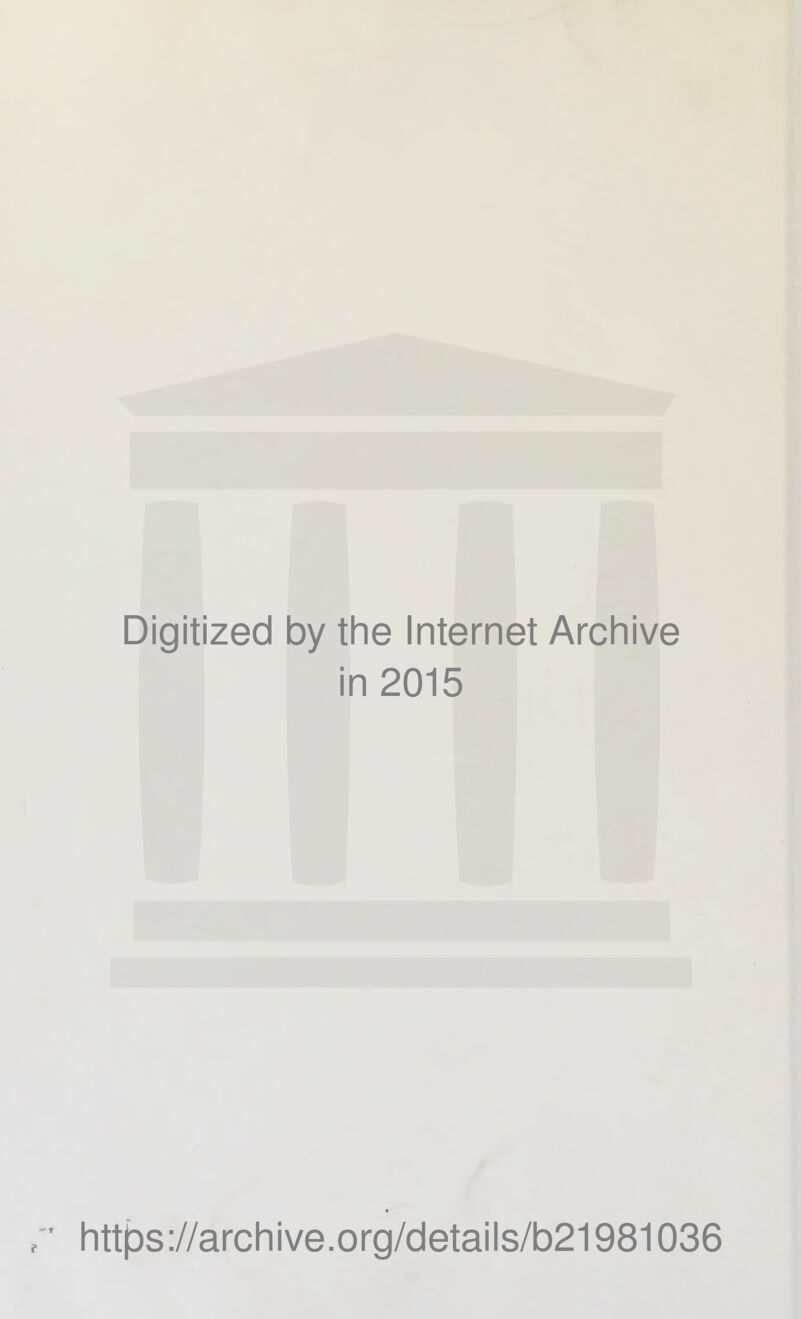 Digitized by the Internet Archive in 2015 htt[Ds://archive.org/details/b21981036