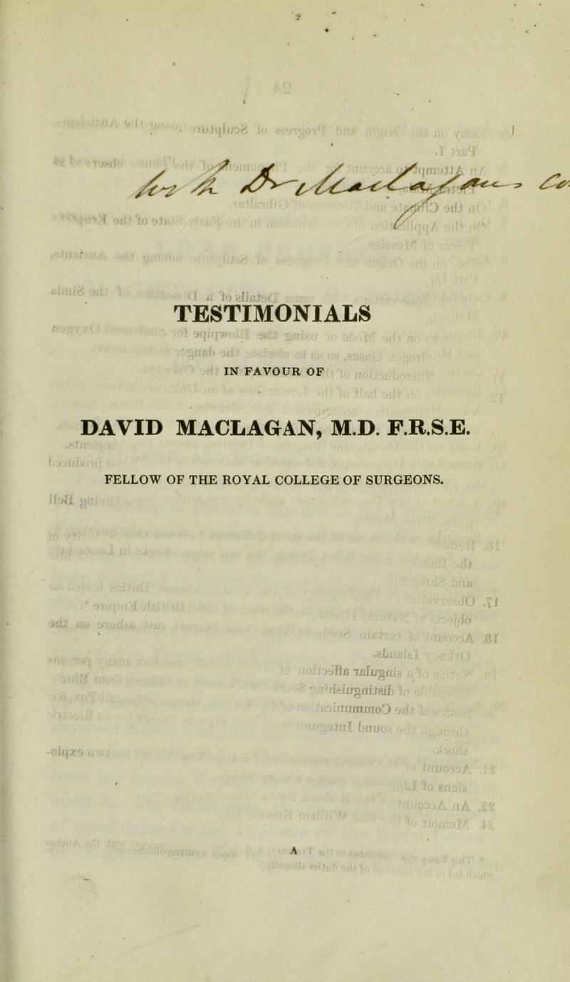 ■! a to nlkj' ■(. TESTIMONIALS it9qirr. jjHfjib sr q] BJJ , , ,-j> : IN FAVOUR OF DAVID MACLAGAN, M.D. F.R.S.E. FELLOW OF THE ROYAL COLLEGE OF SURGEONS. a jioiv •Sbi.( 8 J'iftjs ifiljjgrng ^rfarugrriteiJi fm/mnioD e i Vi / A
