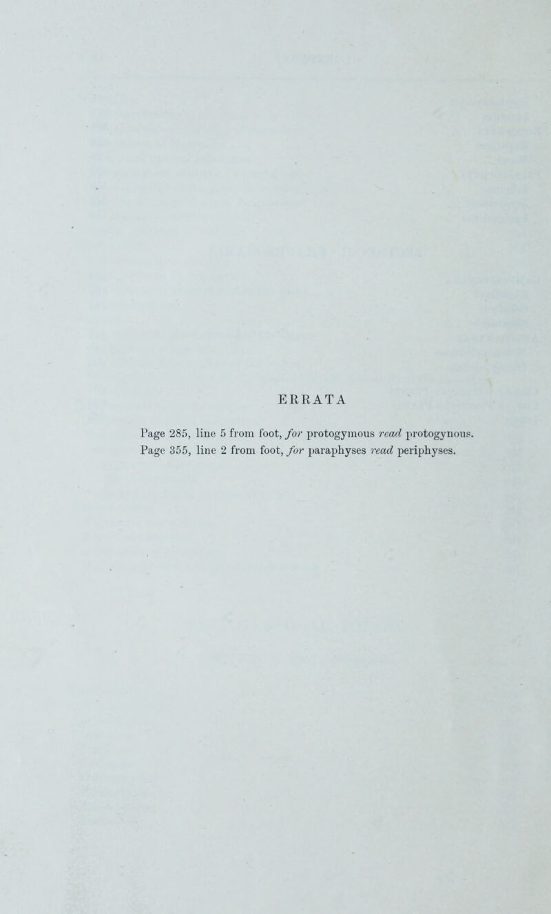 ERRATA Page 285, line 5 from foot, for protogynious read j^rotogynous. Page 355, line 2 from foot, for paraphyses read periphyses.