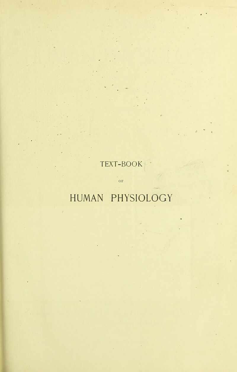 TEXT-BOOK ^ OF HUMAN PHYSIOLOGY