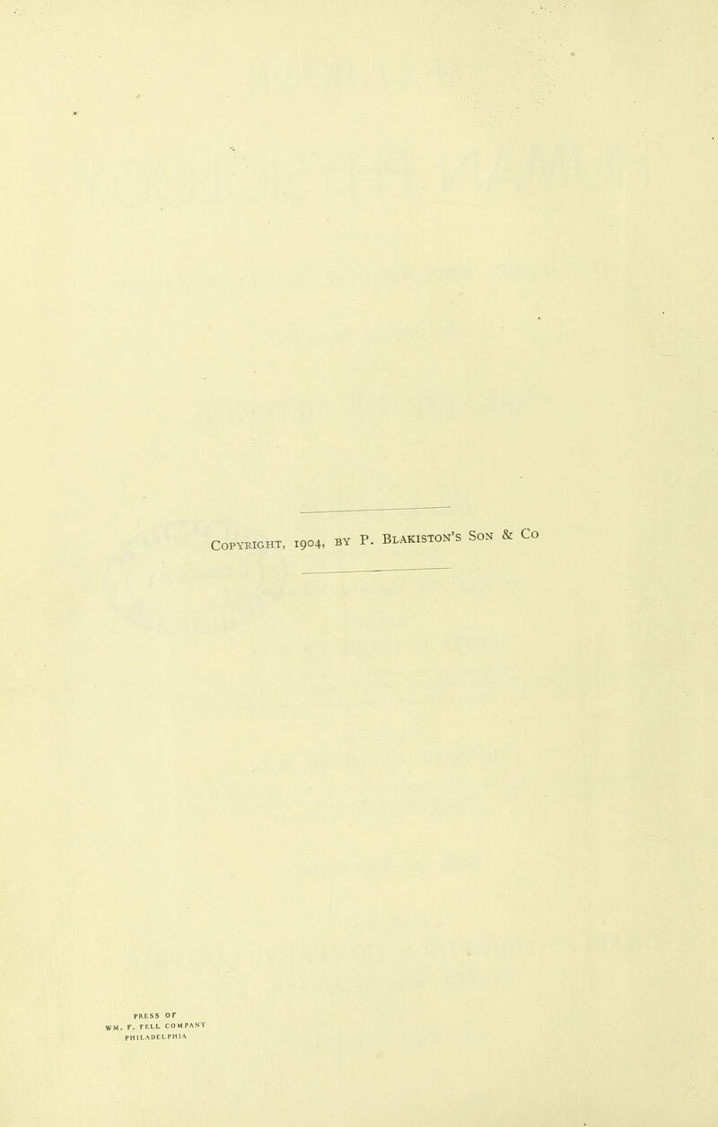 Copyright, 1904, by P. Blakiston's Son & Co PRESS or WM. F. FF-I-L COMPANY PHILADELPHIA