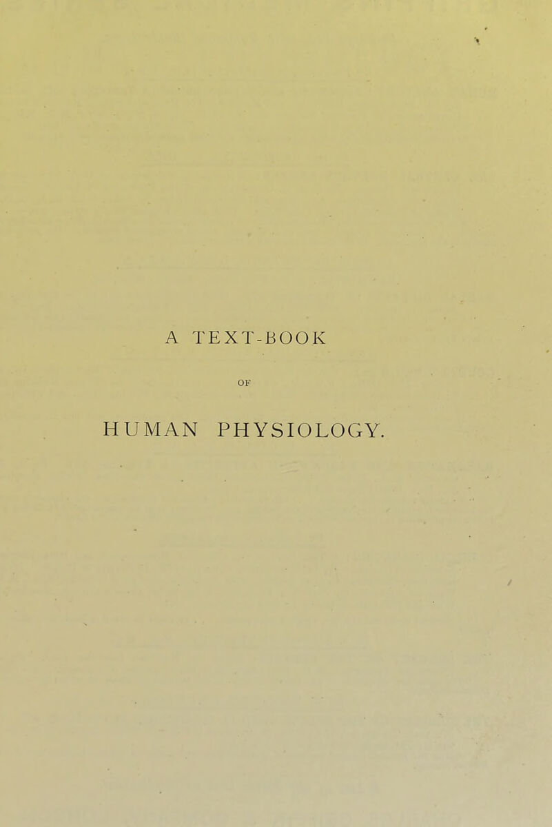 A TEXT-BOOK OF HUMAN PHYSIOLOGY.