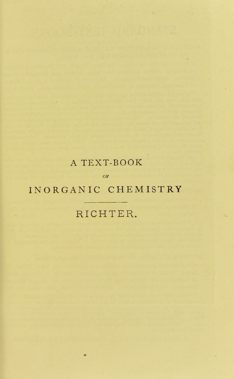 A TEXT-BOOK OF INORGANIC CHEMISTRY RICHTER.