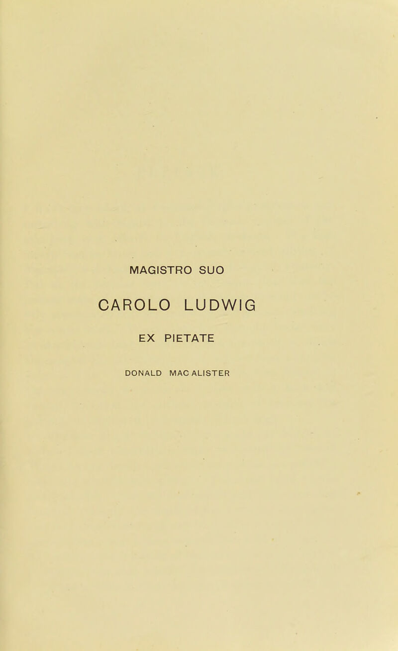 MAGISTRO SUO CAROLO LUDWIG EX PIETATE DONALD MAC ALISTER