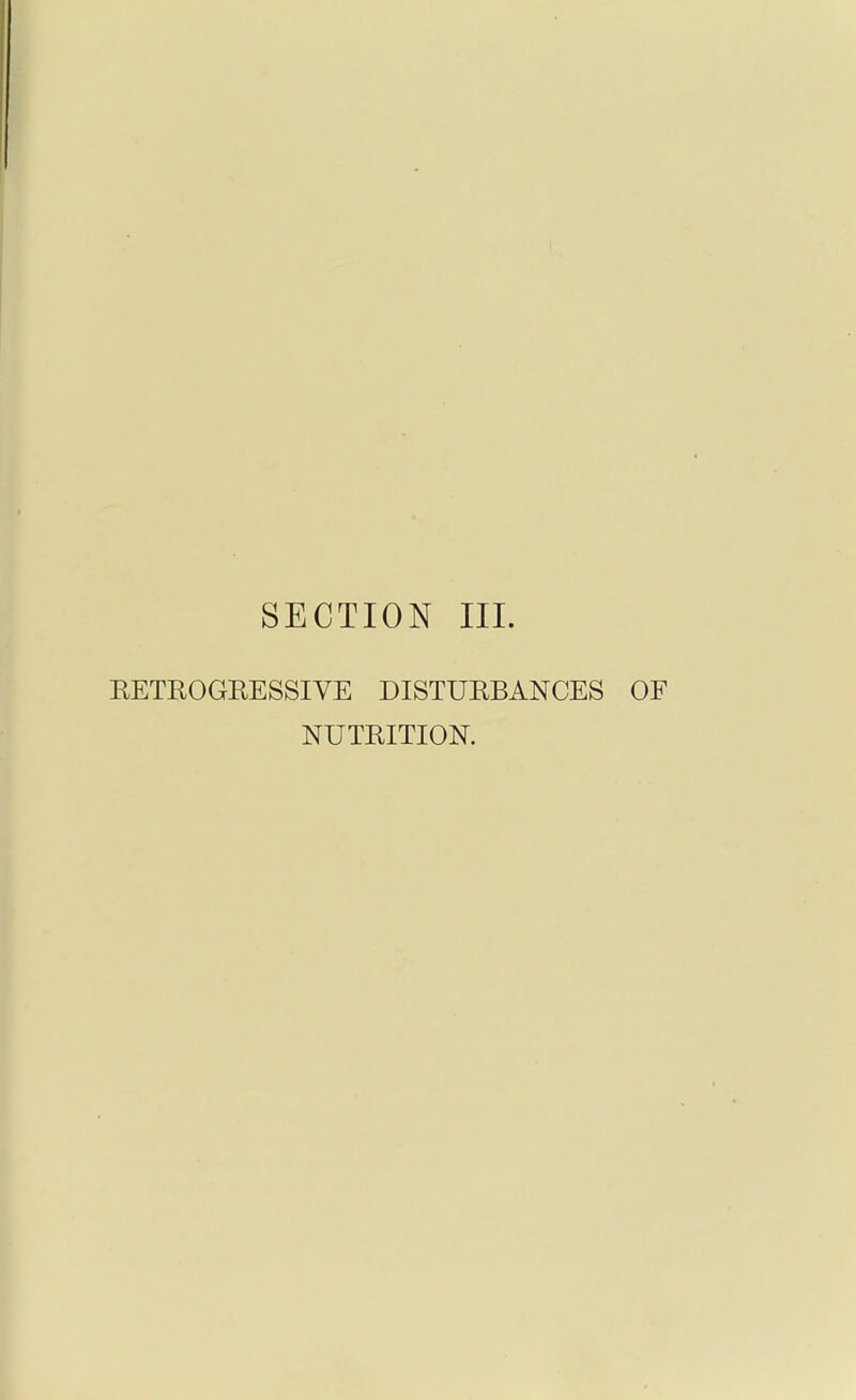 SECTION III. RETROGRESSIVE DISTURBANCES NUTRITION.