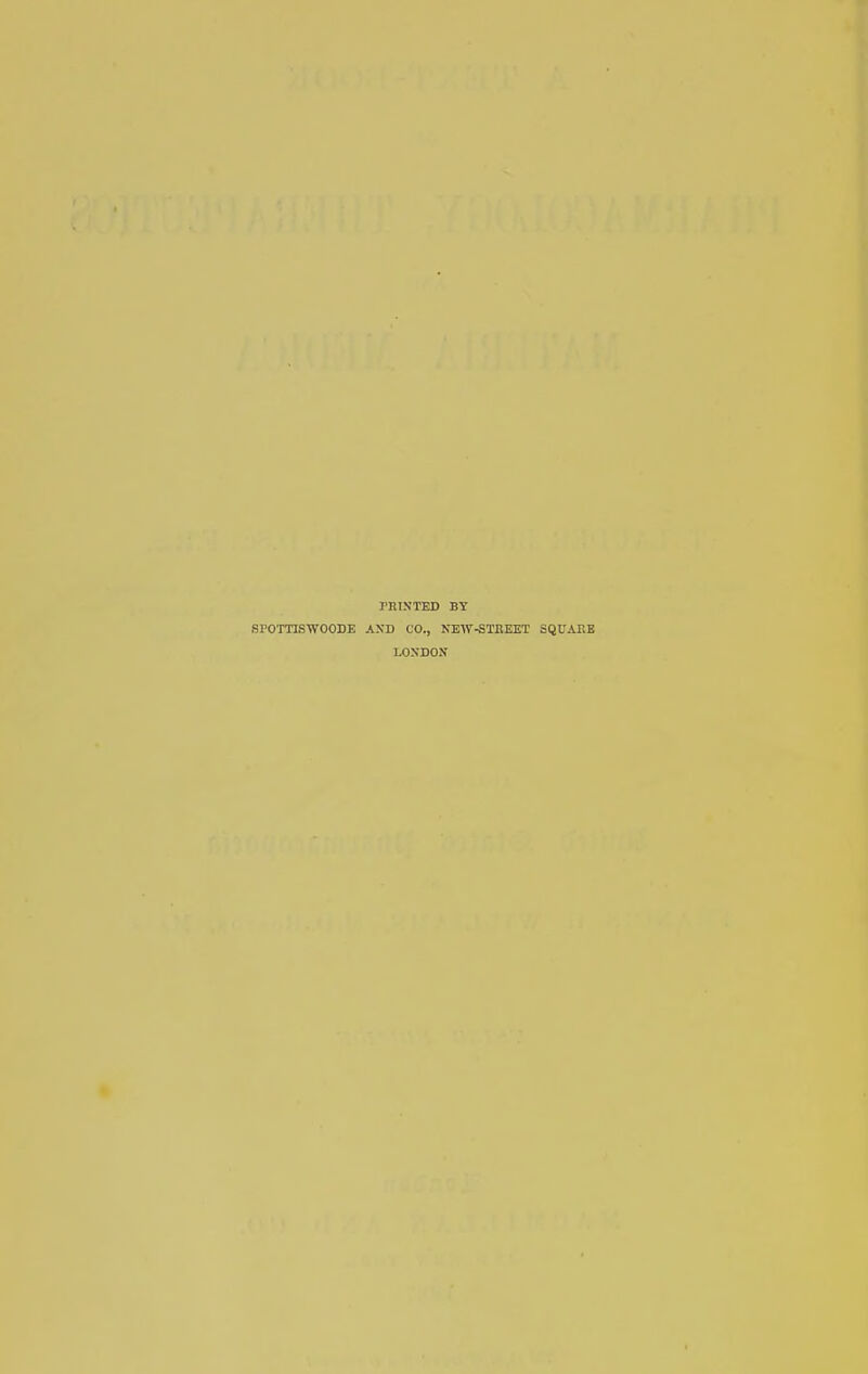 PRIKTED BY SPOTTISWOODE AXD CO., NEW-STEEET SQUAEE LONDON