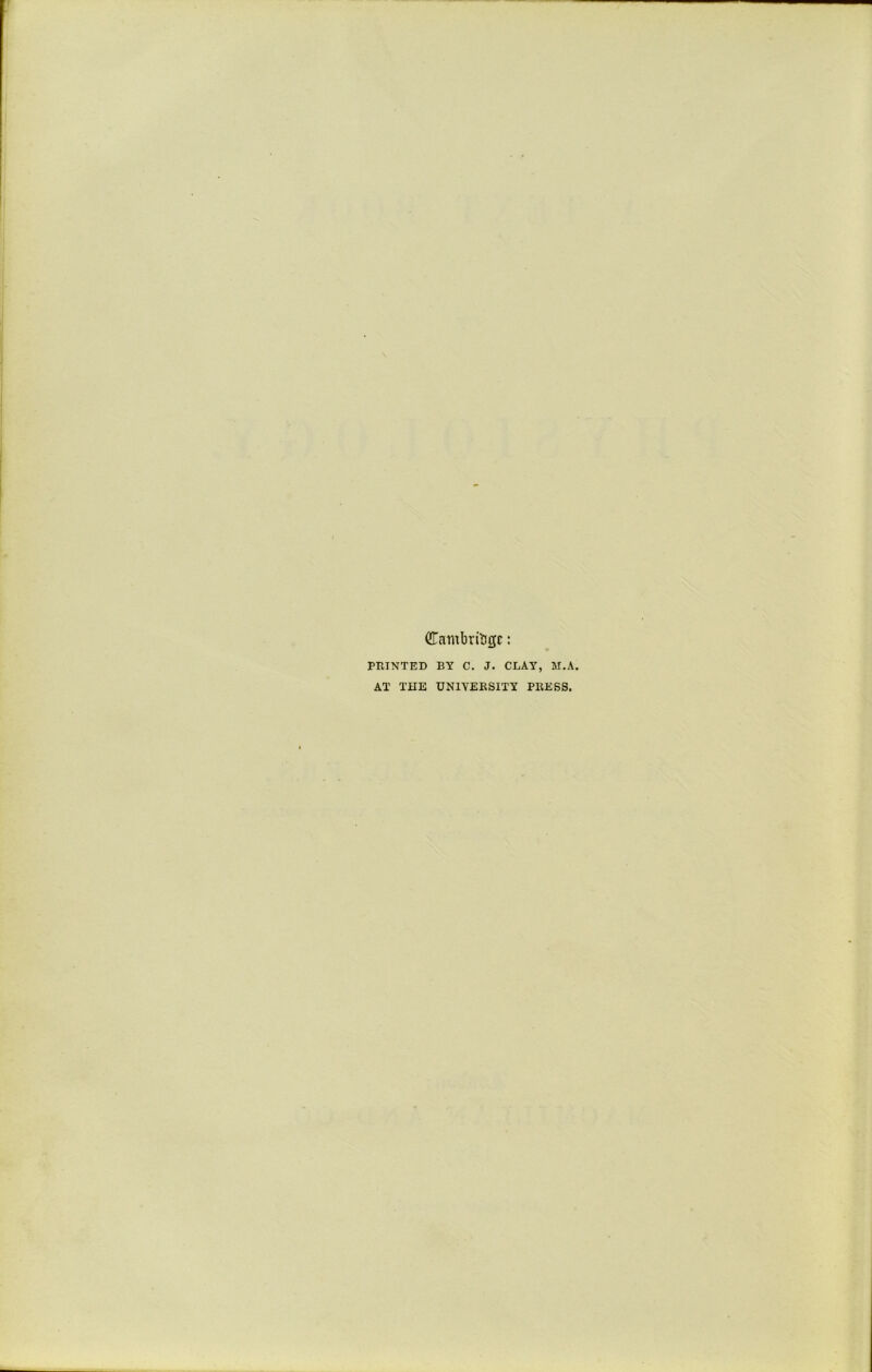 CTawbritigc: PRINTED BY C. J. CLAY, M.A. AT THE UNIVERSITY PRESS.