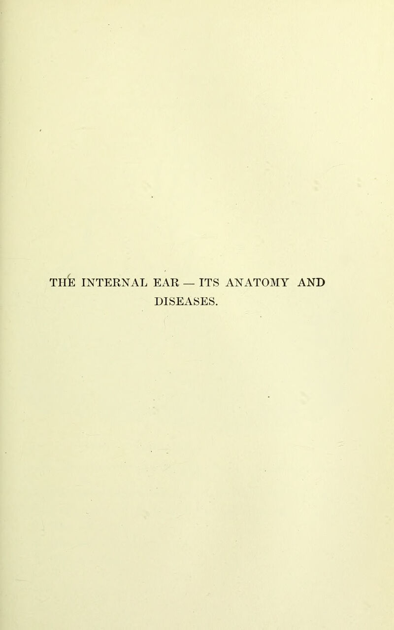 TTlfe INTERNAL EAR — ITS ANATOMY AND DISEASES.
