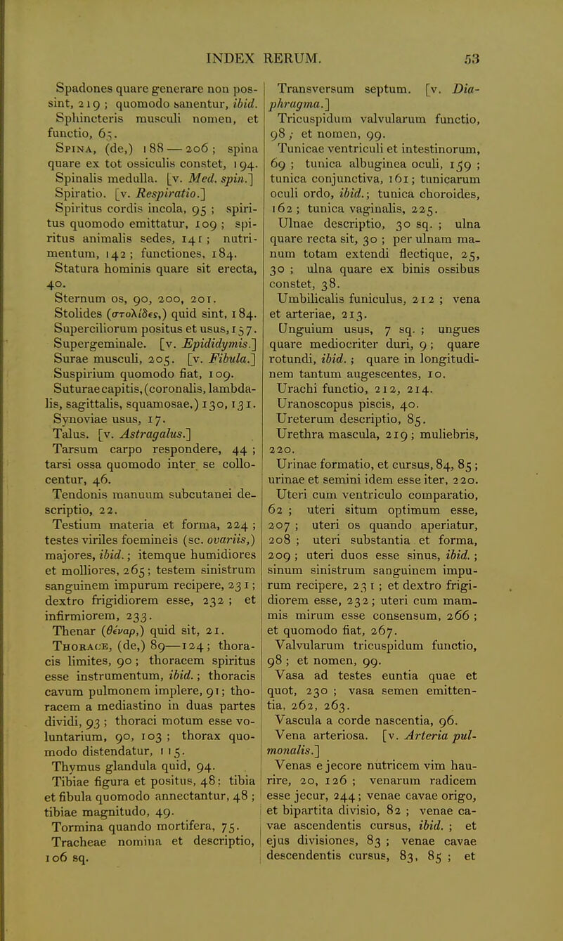 δρ&άοηβ8 ηα&ι-ε ^εηοι αΓβ ηοη ρο8- δΐηΐ, 2 19 ; «ΐιιοηιοάο 6>£ΐηεηΙ:ιΐΓ, ϊύϊά. 8ρ1ιϊηϋί6ΓΪ8 παυκοαίί ηοπιεη, εΐ ίαηαΐίο, 65. 8ρινα, ((1ε,) ι88 — 2ο6 ; 8ρΐη& ςα&Γε εχ ιοί οδδΐοαΙΪΗ οοηδϋεΐ, 194- δρϊηΕίϊδ Γπεάαΐΐίΐ. [ν. Μϋά. ερϊη.'] δρΪΓαΙίο. [ν. Β,βΒρίναϋο.'] δρΪΓΪΙιΐδ οοηΐΐδ ΐηοο1&, 95 ! 8ρϊπ- Ιιΐδ ^ιαοπ)οάο ειηίίΙ&ΙιΐΓ, 109 ; 8ρϊ- ηίιΐδ ϋηίπααϋδ δεάεδ, 141; ηαΐή- ιηβηΙαΓη, 142; ίαηοΙΐοηεδ, 184· δΐ&ίυΓΘ. Ιιοπιΐηίδ (^ιΐΕίΓε δϊί εΓεοΙα, 4ο. δίεΓηαιη οδ, 90, ιοο, 2οτ. δίοΙίάεδ (στολίδίί,) (^υϊά δϊηΐ, 184· δαρεΓΟΪΙϊοΓαιη ροδίίαδ εΙ ιΐδαβ, 15 7 · δαρεΓ^ειηϊηίϋε. [ν. Έρίάίάι/ηιΪ3.'] δαΓο,ε ιηυδοαίϊ, 205. [ν. ΡϊΒηΙα.'] δαδρΪΓΪυιη (^υοιηοάο βαί, 109. δαΙ;ϋΓ&εο&ρϊΙ;ί8,(οοΓοη3ΐίδ, Ιβ,ιηΙιάΗ- Ηδ, δίΐ^ϊΐίαΐϊδ, δςυ&ιηοδ&ε.) 130,131· δνηονΐειε ιΐδαδ^ 17· Τ&ΐαδ. [ν. ΑείΓαραΙηε.'] ΤείΓδαιη ο&Γρο τεδροηάεΓε, 44 ; Ι&Γδί οδδΕ (^αοιηοάο ϊαΙεΓ δε εοΠο- οεηίαΓ, 46. Τεηάοηϊδ πιαπυαιη δαΙίΟΐΐίδιιεί άε- δΟΓΪρίίο, 2 2. ΤεδΙίιαιη ιη&Ιεπει εί £οηηα, 224 ; ίεδίεδ νϊπίεδ ίοειηίηεϊδ (δο. ονανηβ,) πιαϊοΓεδ, ϊΜά.; ίίεπκ^ηε ΙιαιηϊάίοΓεδ εΐ ιηοΙΙϊοΓεδ, 265; ίεδίειη δίηίδίΓαιη 63η§αϊηειη ϊιηρυΓυιη τεοίρεΓε, 231; άεχίΓΟ ίτΐ^ϊάϊοΓειη εδδε, 232 ; εΙ ϊηβηηϊοΓεπι, 233· ΤΗεπίΐΓ (θίναρ,) ψάά δίΐ, 2ΐ. Τηοκαοέ, (άε,) 89—124; ϊΗογε- 018 ΙίιηίΙεδ, 90; ΐΙιοΓειοειη δρίπΙαδ εβδε ΐηδΐΓαπιεηΙαπι, ϊΒίά.; ίΗοΓ&οίδ οανυτη ρυΐιηοηεπι ϊιηρΙεΓε, 91; ίΐιο- Γ&οειη 3. ιηεάϊβδίίηο ίη άα&β ρ&Γίεδ (Ιίνΐάϊ, 93 ; ΛθΓ3.οϊ τηοίαιη εδβε νο- ΙυπΙ^ηνιπι, 9°» '< ίΙιοΓ&χ (^αο- ιηοάο (1^3<;6η^1&ί:ϋ^, 115. Τΐινιηΐΐδ ^Ιαπόαΐα (ΐαίά, 94· ΤίΙ)ί&ε ύξητΆ εί ροδίίιΐδ, 48; ίίΐϊϊ^ εί βΙ)ΐι1& (^υοιηοάο ΗηηεοίαηίπΓ, 48 ; ίΛίαε ιηα^ηίΐαάο, 49· ' Τοηηίη& ςααηάο ιηοΓίΐίεΓίΐ, 75· ι ΤΓ£ΐο1ιε3ε ηοηηϊιΐίΐ εί άεδοπρίίο, | ιο6 βς. [ ΤΓαηδνεΓδαιη δερίαπι. [ν. Όία- ρΚναριηα.'] Τποαδρϊάαιη ν&ΙναΙ&Γαιη £αηοίίο, 98 ,· εί ηοηιεη, 99· Τιιηΐο&ε νεηΐΓίοιιΙί εί ίηίεδίϊηοΓαιη, 69 ; ίνιηΐοα αΙΒα^ϊηεει οοαίΐ, ι^<) ; ίιιηϊο& ^οη^ιιη^ί^ν3, ι6ΐ; ίαηίοίίΓυιη οοαίϊ ΟΓάο, Ϊ1)ϊά.; ίαηϊοΗ, οΙιοΓοϊζΙεδ, 102; ίαηίοει ν&^ϊηαΐίδ, 225. υΐη&ε άεδΟΓΪρίΐο, 3° ^1· ! ιιΐηα ητιατε τεοΐα δϊί, 30 ; ρεηιΐηειηι πι&- ηαιη ίοίαπι εχίεη(1ΐ ΰεοίίςυε, 25, 3 ο ; πΐηο, (^αο,Γε εχ Ιιϊηίδ οδδϊϋαδ οοηδίεΐ, 38. υπιΙ)ϊ1ΐθ£ΐ1ϊδ Γαηϊουΐιΐδ, 212 ; νεηα εί &Γίεηαε, 213. ϋη^υϊαιη ιΐδΐΐδ, 7 ^1· ί αη^υεδ (^α&Γε ιηεάϊοοΓΐίεΓ άιΐΓΪ, 9 '< ΐυείΓβ ΐΌΐυηίϋ, ιΜά. ; (\μ&.τ& ίη Ιοη^ίίαάϊ- ηειη ίαηίιιιη αιι^εδοειιίεδ, ιο. υΓαοΙιΐ ίαηοίϊο, 2ΐ2, 214· ϋΓϋποδοοραδ ρίδοίδ, 40· ϋΓείεΓαιη άεδοπρίίο, 85. ϋΓείΙΐΓίΐ πι&δοιύα, 219; πιυΙίεΙιηδ, 220. υΐ'ίη&ε ίοΓίη&ίίο, εί οιίΓδαβ, 84, 85 ; ϋπηαε εί δειηίηί ίάεηη εδδε ίίεΓ, 2 2ο. υίεή ουιη νεηίηουΙο οοιηραΓαίίο, 02 ; υίετί δίίιιπι ορίίιηιιαι εδδε, 207; αίεη Οδ (^πεικΙο αρεη&ΙυΓ, 2ο8 ; υίεή δαΙ)8ίειηίϊ& εί ίοππα, 209 ; αίειϊ άυοβ εδδε δίηιΐδ, ϋίά.; δίηπιη δίηίδίΓαιη δΕίπ^αίηειη ίπιρυ- Γαπι ΓεοίρεΓΟ, 23 ι ; εί άεχίΓο ίτί^ί- (Ιίοτεηι εδδε, 232; ηίεΓί ουηι πΐίίπι- πιίδ πιίΓαιη εδδε οοηδεηδίαπι, 266 ; εί (^αοπ10(^ο β&ί, 267. ν&ΐνηίαηιιη Ιι-ίουδρίάαπι ίαηοίίο, 98 ; εί ηοιηεη, 99· ν&δει άΑ ίεδίεδ εαηίίει ο^υειε εί €[ΐΐοί, 230 ; ν&δΕ δβιηεη ειηίΐίεη- Ιίθ,, 202, 263. ν&δοηΐίΐ Ά οοΓάε η&δοεηΐία, 96. Υεηει &ΓίεΓίθ5&. [ν. Ατίβηα ρηΐ- ηοηαΙΪΒ.'] Υεηείδ ε ^εοοΓε ηιιίτίοειη νίιη ΙΐΕα- ΓΪΓε, 2ο, 120 ; νεηείΓαιη Γ&άίοειη εδδε 3εοαΓ, 244; νεηίΐε οαναε οπ^ο^ εί 1)ίραΓΐίΙα άίνίδίο, 82 ; νεηαε οα- νειε αδοεηάεηίίδ οπΓδαδ, ϊΜά. ; εί ε]α8 άίνίδίοηεδ, 83 ; νεηαε οειν&ε (Ιεδοεηάεηίίδ οιίΓδίΐδ, 83. 85 ; εί
